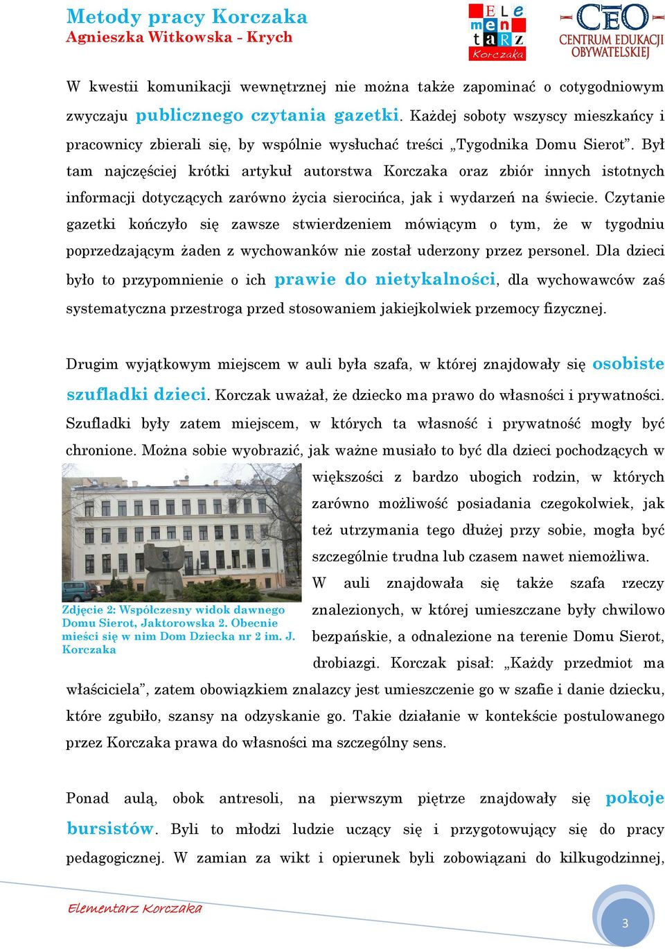 Był tam najczęściej krótki artykuł autorstwa Korczaka oraz zbiór innych istotnych informacji dotyczących zarówno Ŝycia sierocińca, jak i wydarzeń na świecie.