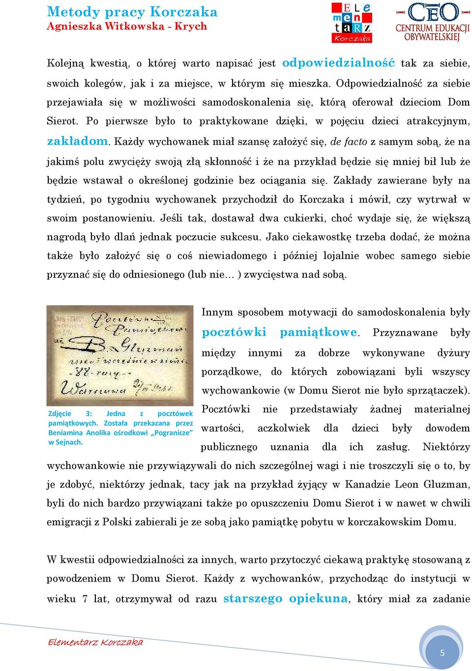 KaŜdy wychowanek miał szansę załoŝyć się, de facto z samym sobą, Ŝe na jakimś polu zwycięŝy swoją złą skłonność i Ŝe na przykład będzie się mniej bił lub Ŝe będzie wstawał o określonej godzinie bez