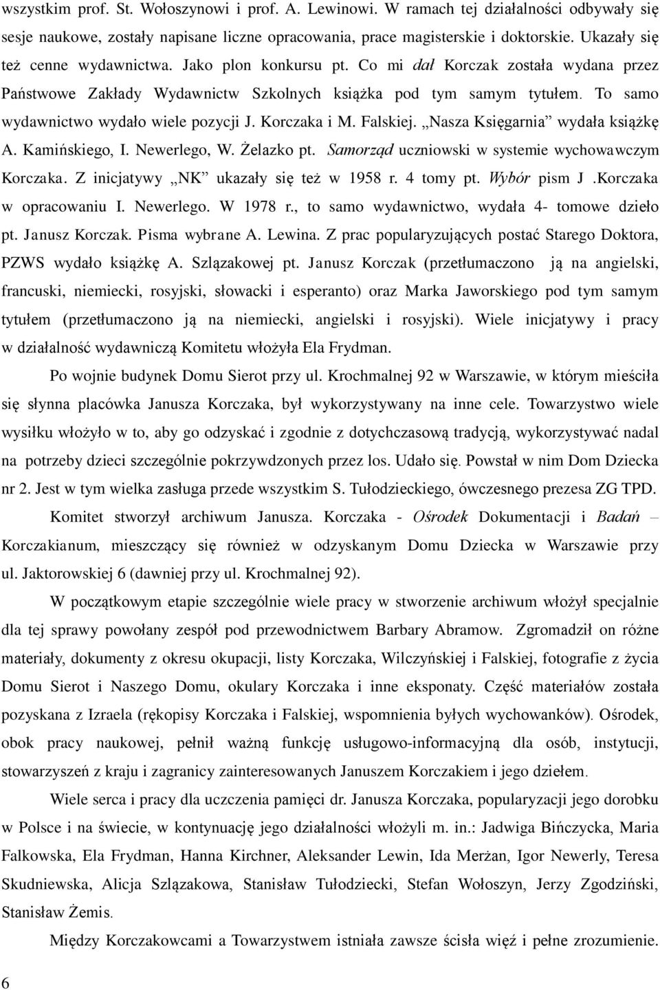 To samo wydawnictwo wydało wiele pozycji J. Korczaka i M. Falskiej. Nasza Księgarnia wydała książkę A. Kamińskiego, I. Newerlego, W. Żelazko pt. Samorząd uczniowski w systemie wychowawczym Korczaka.