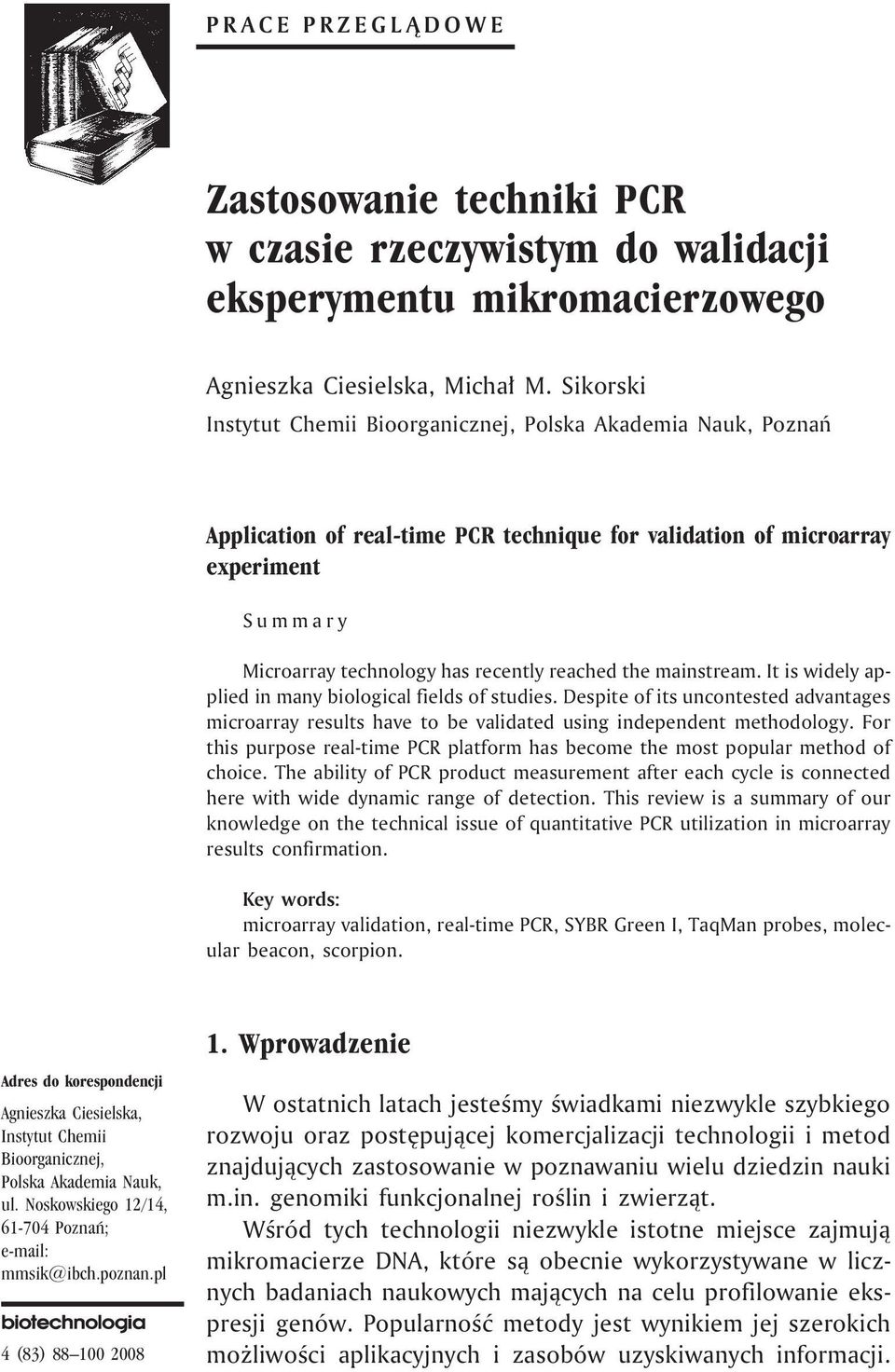 the mainstream. It is widely applied in many biological fields of studies. Despite of its uncontested advantages microarray results have to be validated using independent methodology.