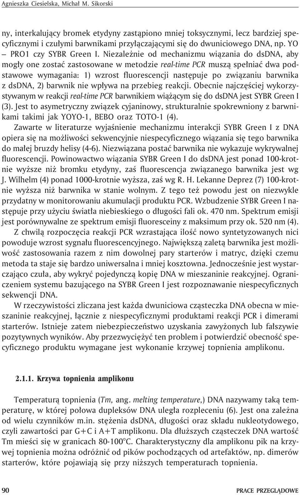 Niezale nie od mechanizmu wi¹zania do dsdna, aby mog³y one zostaæ zastosowane w metodzie real-time PCR musz¹ spe³niaæ dwa podstawowe wymagania: 1) wzrost fluorescencji nastêpuje po zwi¹zaniu barwnika