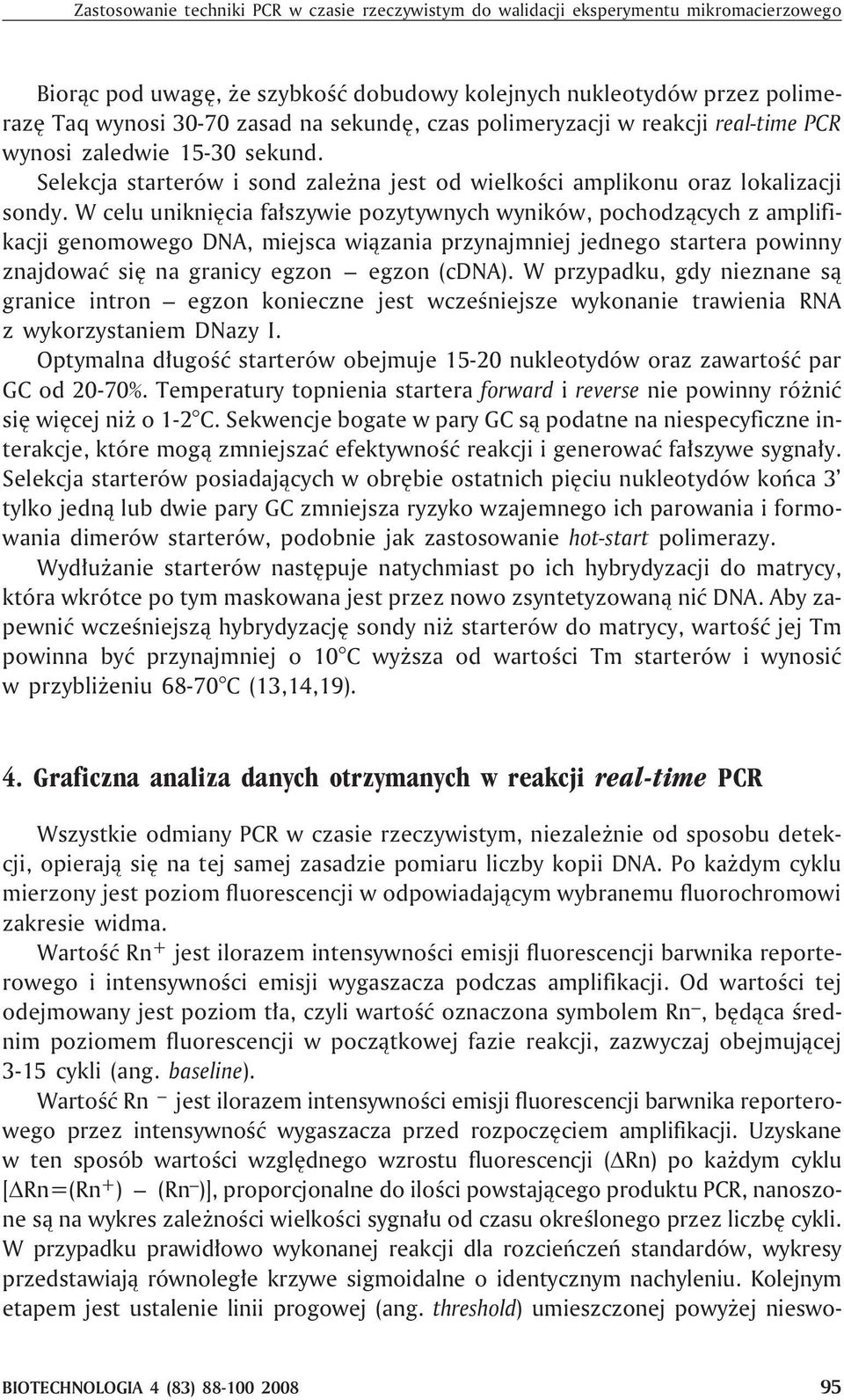 W celu unikniêcia fa³szywie pozytywnych wyników, pochodz¹cych z amplifikacji genomowego DNA, miejsca wi¹zania przynajmniej jednego startera powinny znajdowaæ siê na granicy egzon egzon (cdna).