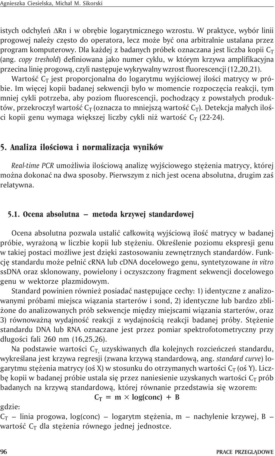 copy treshold) definiowana jako numer cyklu, w którym krzywa amplifikacyjna przecina liniê progow¹, czyli nastêpuje wykrywalny wzrost fluorescencji (12,20,21).