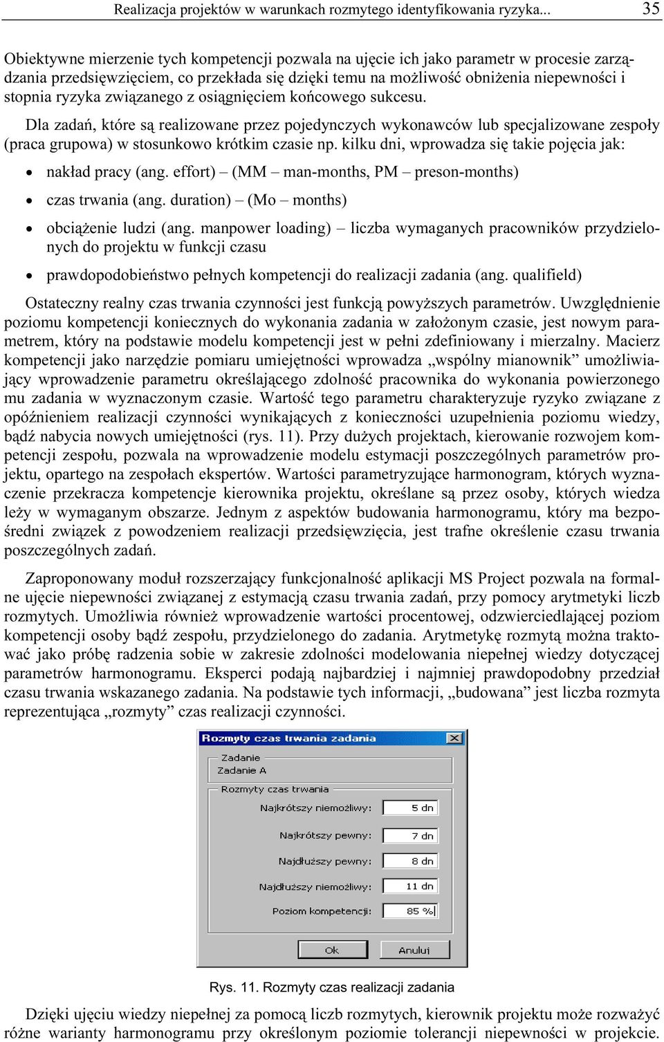 ryzyka związanego z osiągnięciem końcowego sukcesu. Dla zadań, które są realizowane przez pojedynczych wykonawców lub specjalizowane zespoły (praca grupowa) w stosunkowo krótkim czasie np.