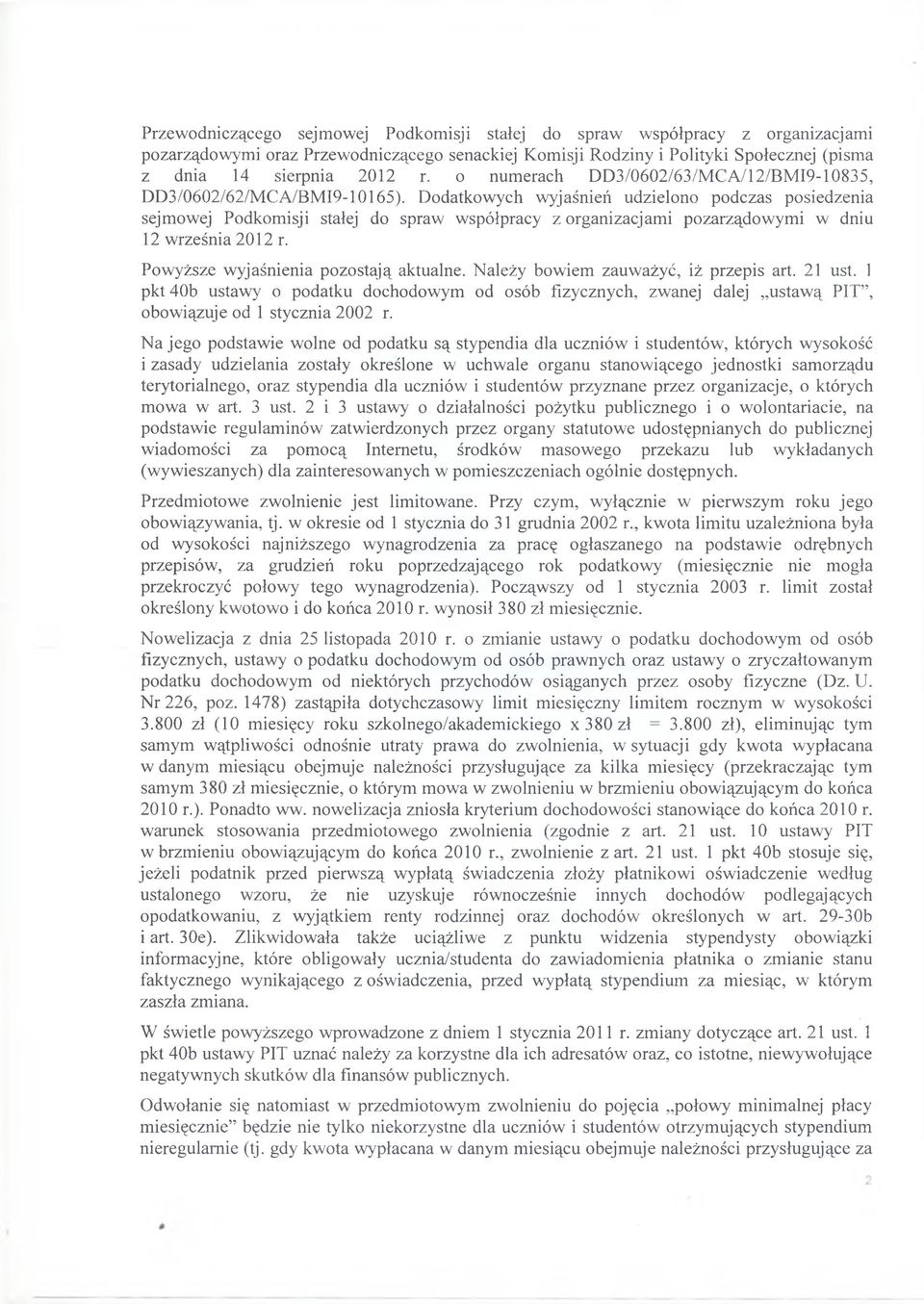 Dodatkowych wyjaśnień udzielono podczas posiedzenia sejmowej Podkomisji stałej do spraw współpracy z organizacjami pozarządowymi w dniu 12 września 2012 r. Powyższe wyjaśnienia pozostają aktualne.