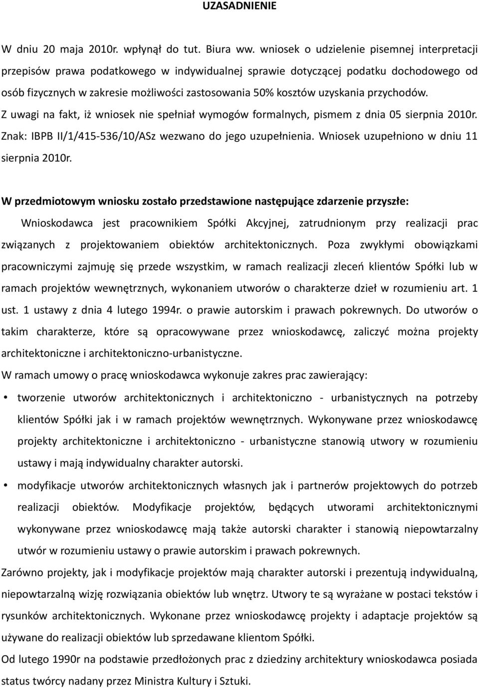 uzyskania przychodów. Z uwagi na fakt, iż wniosek nie spełniał wymogów formalnych, pismem z dnia 05 sierpnia 2010r. Znak: IBPB II/1/415-536/10/ASz wezwano do jego uzupełnienia.