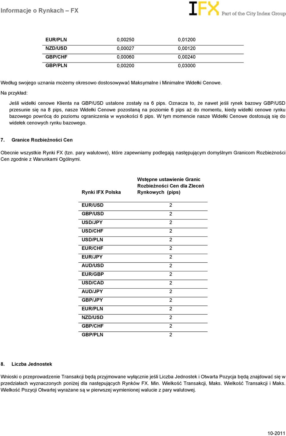 Oznacza to, że nawet jeśli rynek bazowy GBP/USD przesunie się na 8 pips, nasze Widełki Cenowe pozostaną na poziomie 6 pips aż do momentu, kiedy widełki cenowe rynku bazowe powrócą do poziomu