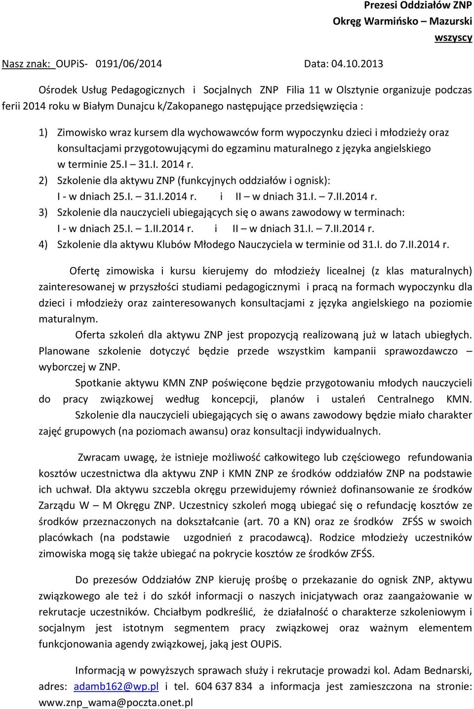 następujące przedsięwzięcia : 1) Zimowisko wraz kursem dla wychowawców form wypoczynku dzieci i młodzieży oraz konsultacjami przygotowującymi do egzaminu maturalnego z języka angielskiego w terminie