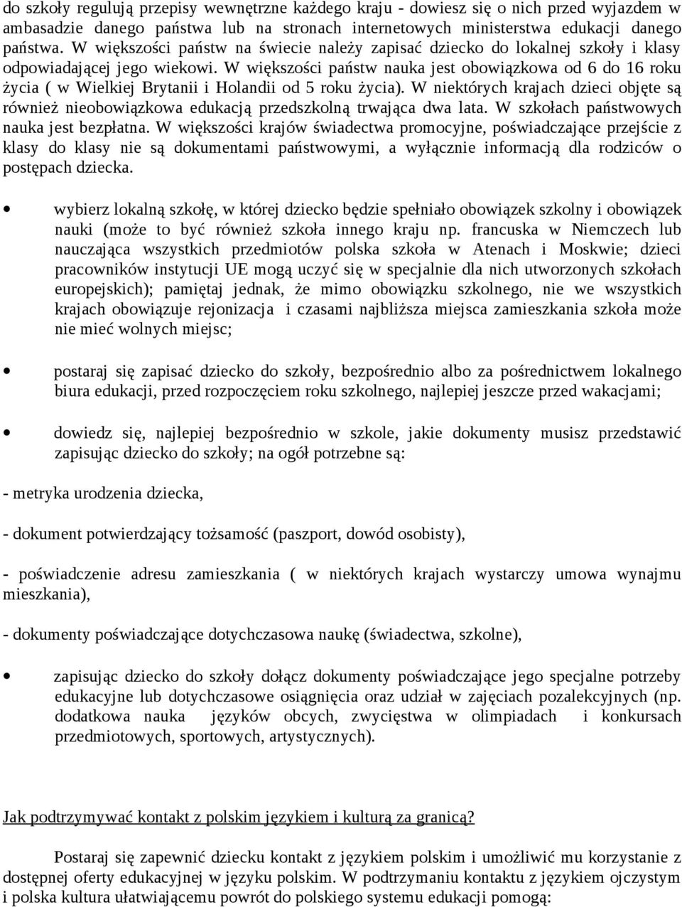 W większości państw nauka jest obowiązkowa od 6 do 16 roku życia ( w Wielkiej Brytanii i Holandii od 5 roku życia).