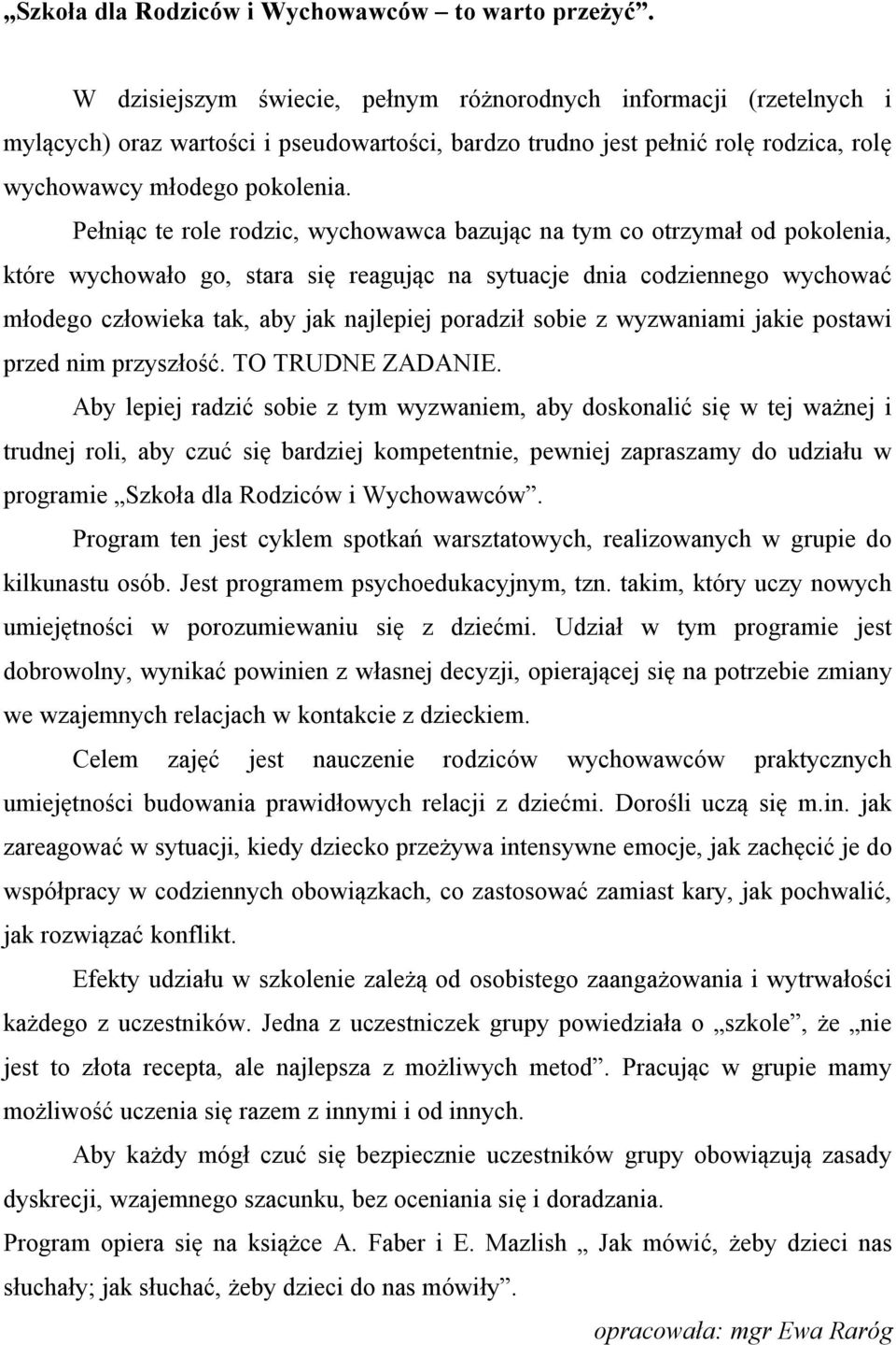 Pełniąc te role rodzic, wychowawca bazując na tym co otrzymał od pokolenia, które wychowało go, stara się reagując na sytuacje dnia codziennego wychować młodego człowieka tak, aby jak najlepiej