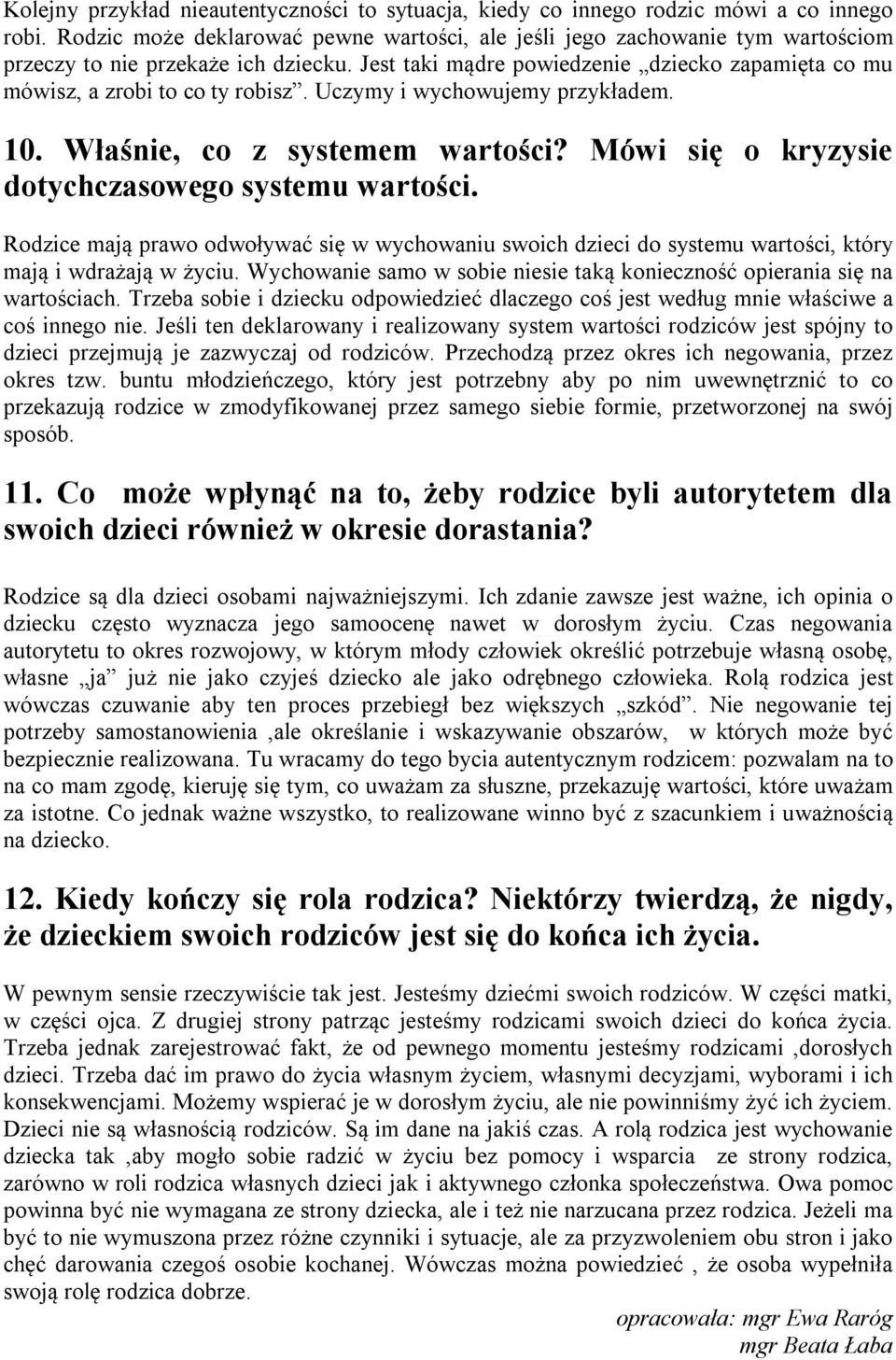 Jest taki mądre powiedzenie dziecko zapamięta co mu mówisz, a zrobi to co ty robisz. Uczymy i wychowujemy przykładem. 10. Właśnie, co z systemem wartości?