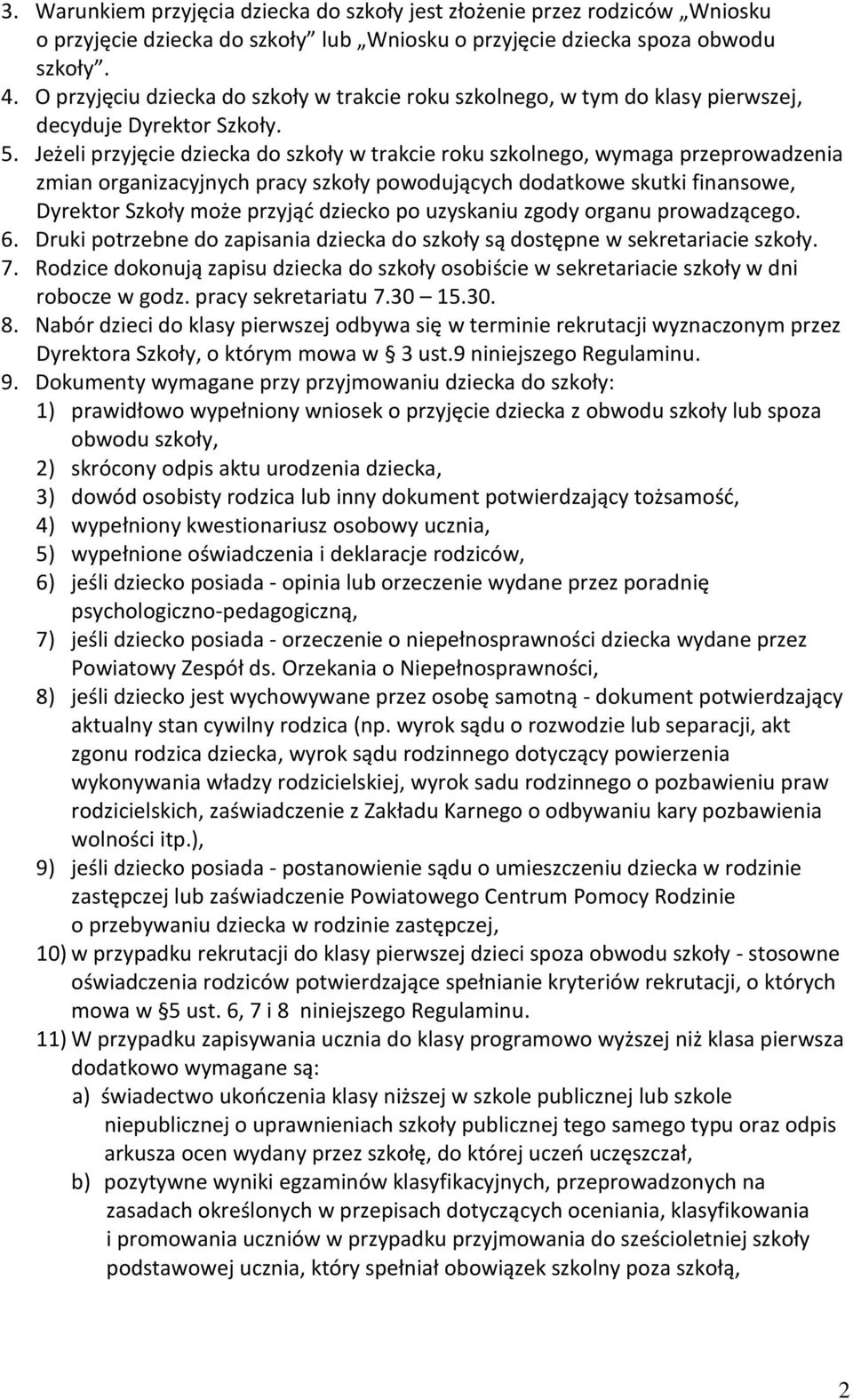 Jeżeli przyjęcie dziecka do szkoły w trakcie roku szkolnego, wymaga przeprowadzenia zmian organizacyjnych pracy szkoły powodujących dodatkowe skutki finansowe, Dyrektor Szkoły może przyjąć dziecko po