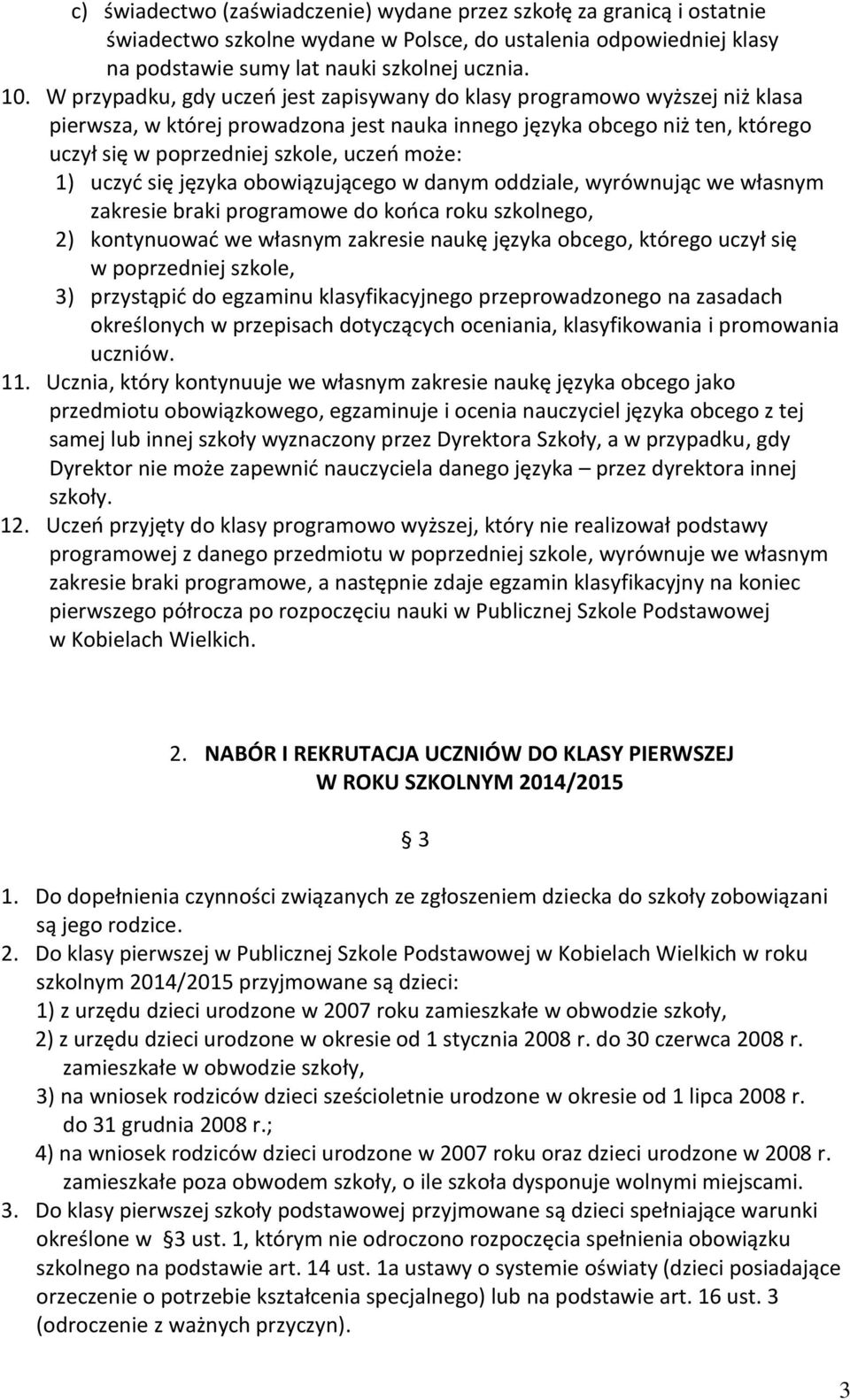 1) uczyć się języka obowiązującego w danym oddziale, wyrównując we własnym zakresie braki programowe do końca roku szkolnego, 2) kontynuować we własnym zakresie naukę języka obcego, którego uczył się