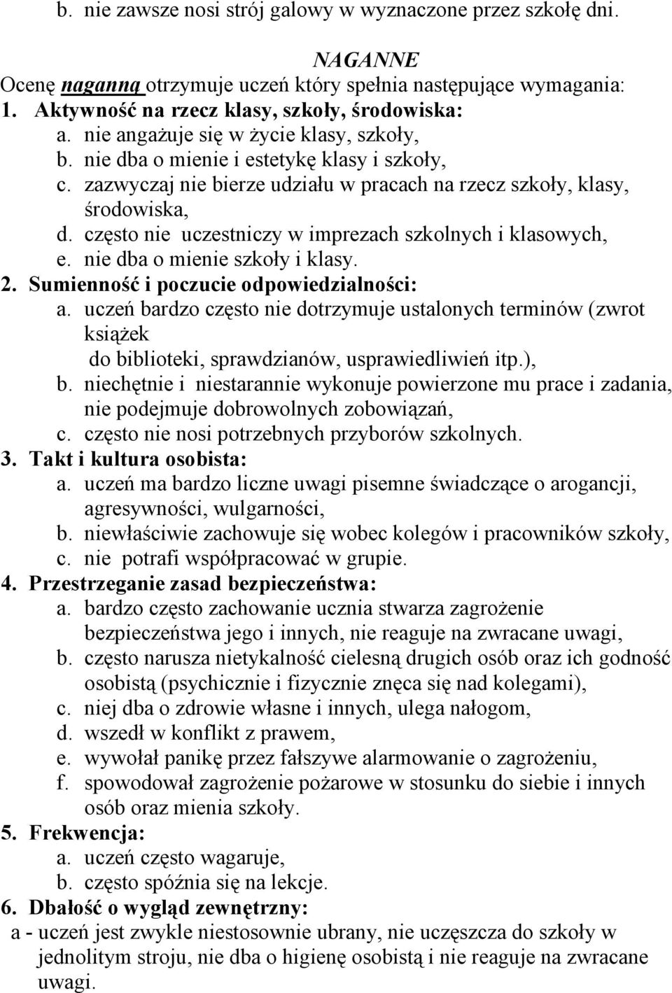 nie dba o mienie szkoły i klasy. a. uczeń bardzo często nie dotrzymuje ustalonych terminów (zwrot ksiąŝek do biblioteki, sprawdzianów, usprawiedliwień itp.), b.