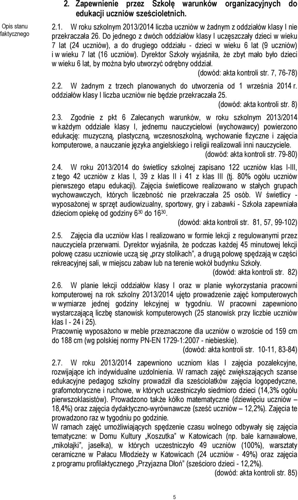 Do jednego z dwóch oddziałów klasy I uczęszczały dzieci w wieku 7 lat (24 uczniów), a do drugiego oddziału - dzieci w wieku 6 lat (9 uczniów) i w wieku 7 lat (16 uczniów).