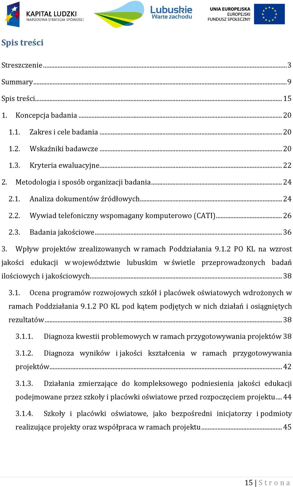 Wpływ projektów zrealizowanych w ramach Poddziałania 9.1.2 PO KL na wzrost jakości edukacji w województwie lubuskim w świetle przeprowadzonych badań ilościowych i jakościowych... 38 3.1. Ocena programów rozwojowych szkół i placówek oświatowych wdrożonych w ramach Poddziałania 9.