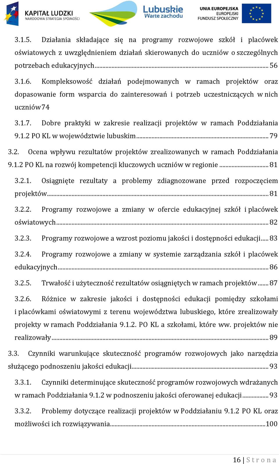 3.1.7. Dobre praktyki w zakresie realizacji projektów w ramach Poddziałania 9.1.2 PO KL w województwie lubuskim... 79 3.2. Ocena wpływu rezultatów projektów zrealizowanych w ramach Poddziałania 9.1.2 PO KL na rozwój kompetencji kluczowych uczniów w regionie.