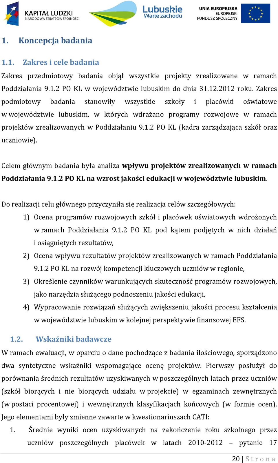 2 PO KL (kadra zarządzająca szkół oraz uczniowie). Celem głównym badania była analiza wpływu projektów zrealizowanych w ramach Poddziałania 9.1.