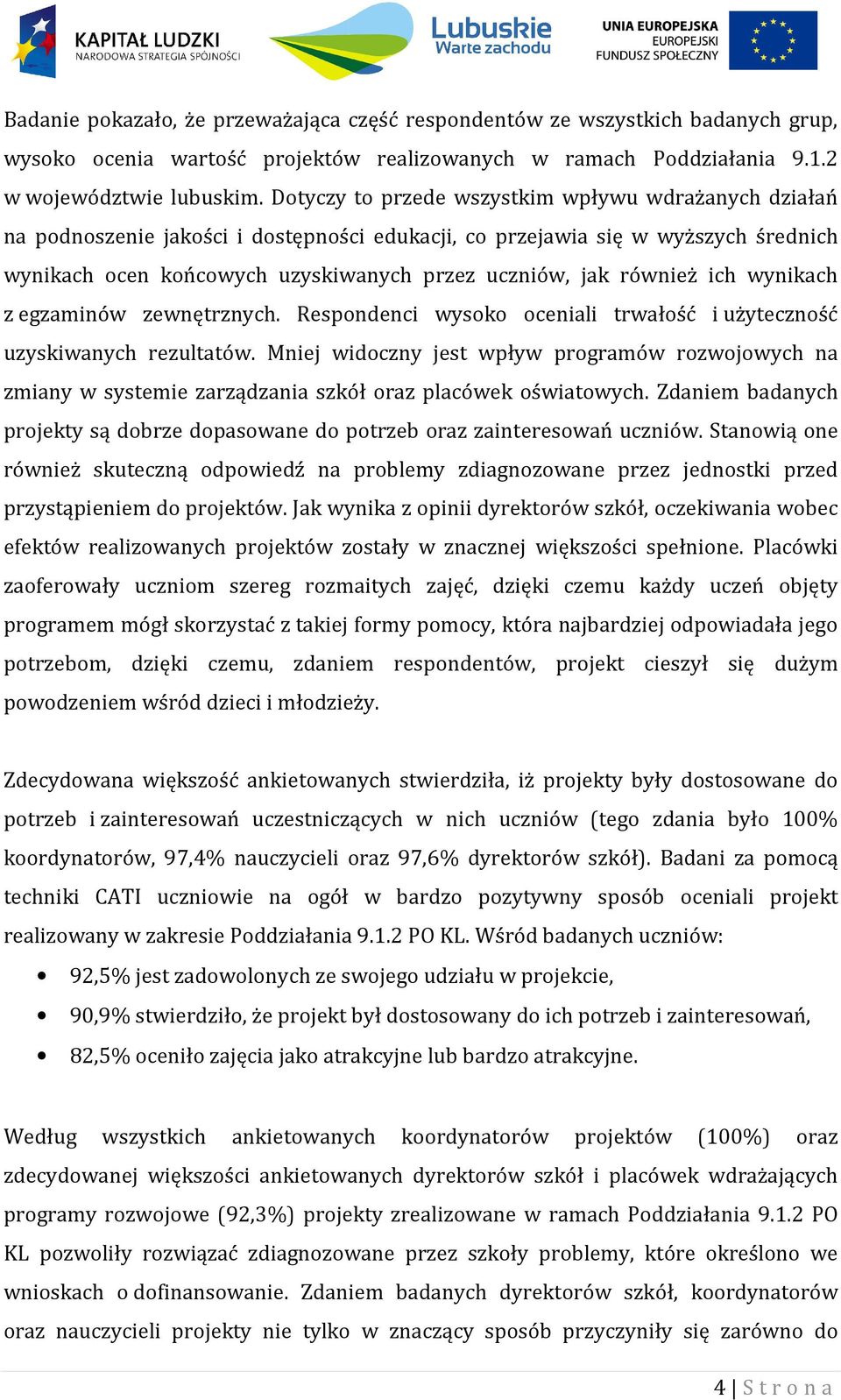 również ich wynikach z egzaminów zewnętrznych. Respondenci wysoko oceniali trwałość i użyteczność uzyskiwanych rezultatów.