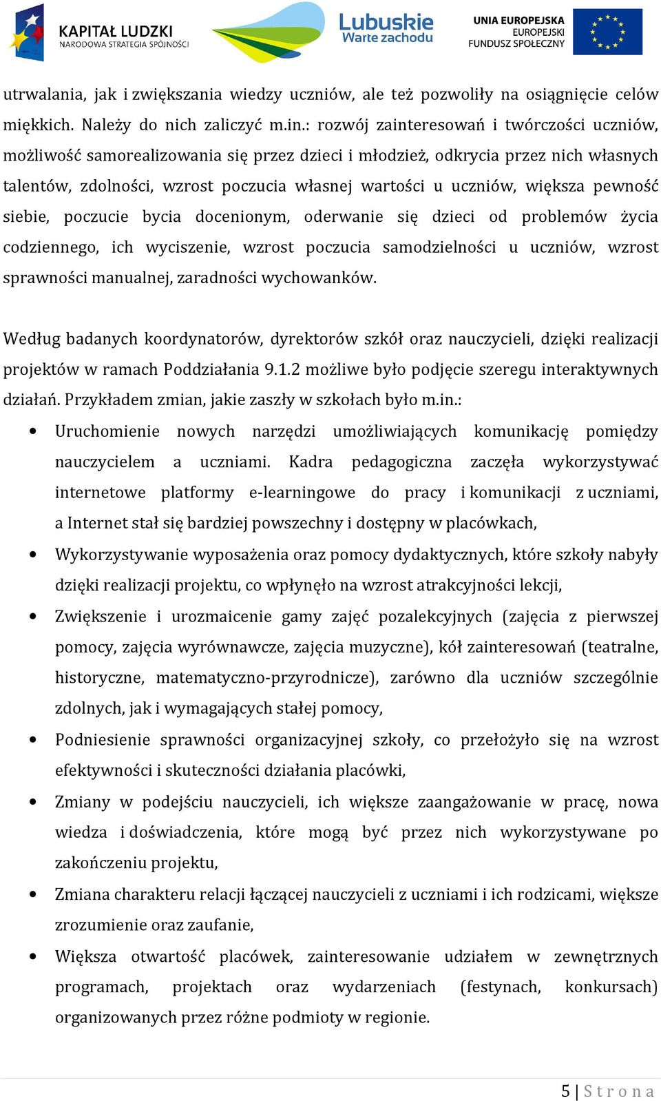 większa pewność siebie, poczucie bycia docenionym, oderwanie się dzieci od problemów życia codziennego, ich wyciszenie, wzrost poczucia samodzielności u uczniów, wzrost sprawności manualnej,