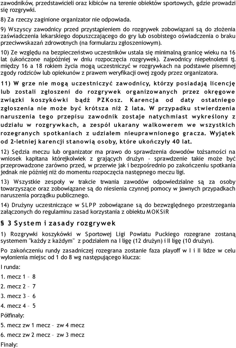 formularzu zgłoszeniowym). 10) Ze względu na bezpieczeństwo uczestników ustala się minimalną granicę wieku na 16 lat (ukończone najpóźniej w dniu rozpoczęcia rozgrywek). Zawodnicy niepełnoletni tj.