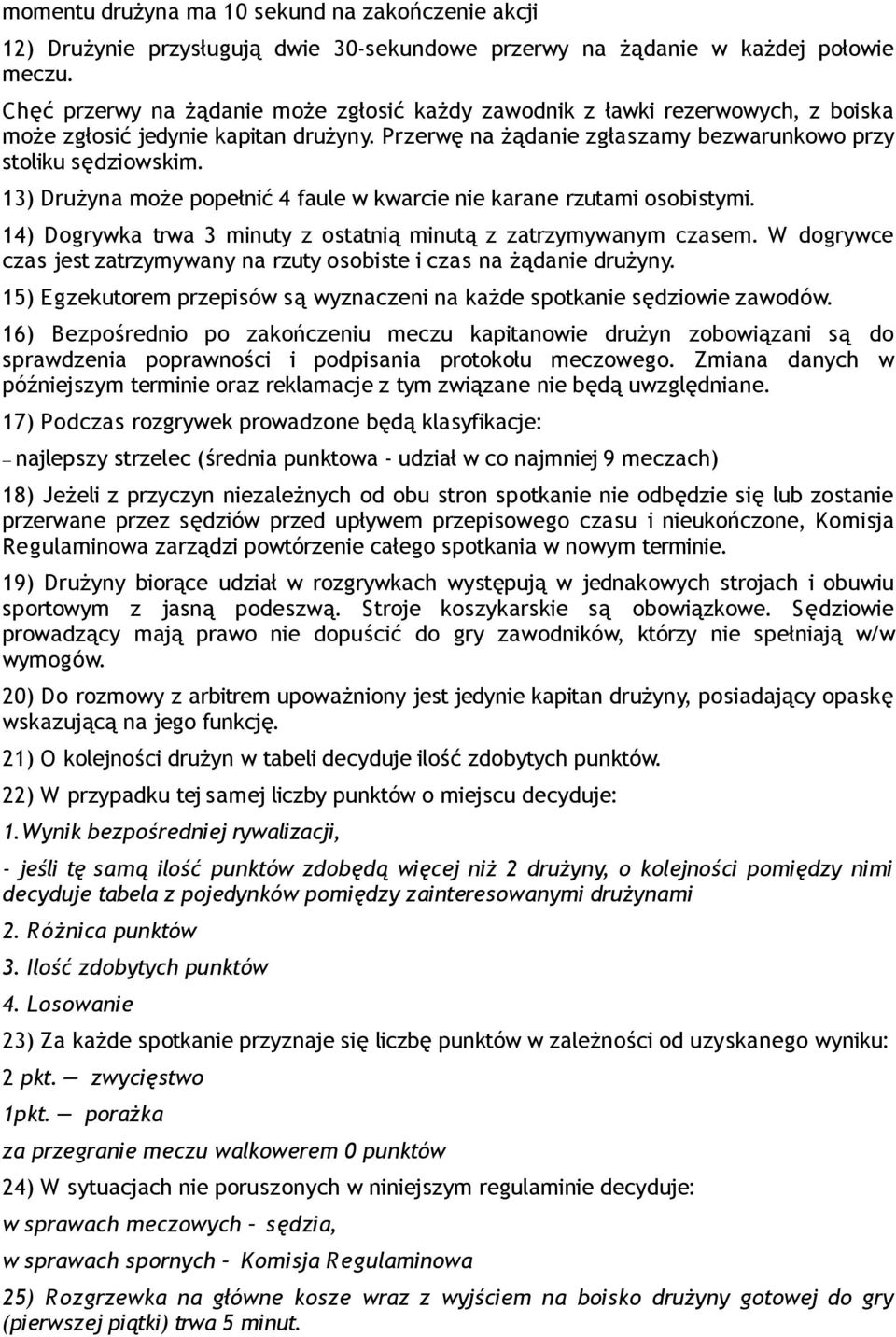 13) Drużyna może popełnić 4 faule w kwarcie nie karane rzutami osobistymi. 14) Dogrywka trwa 3 minuty z ostatnią minutą z zatrzymywanym czasem.