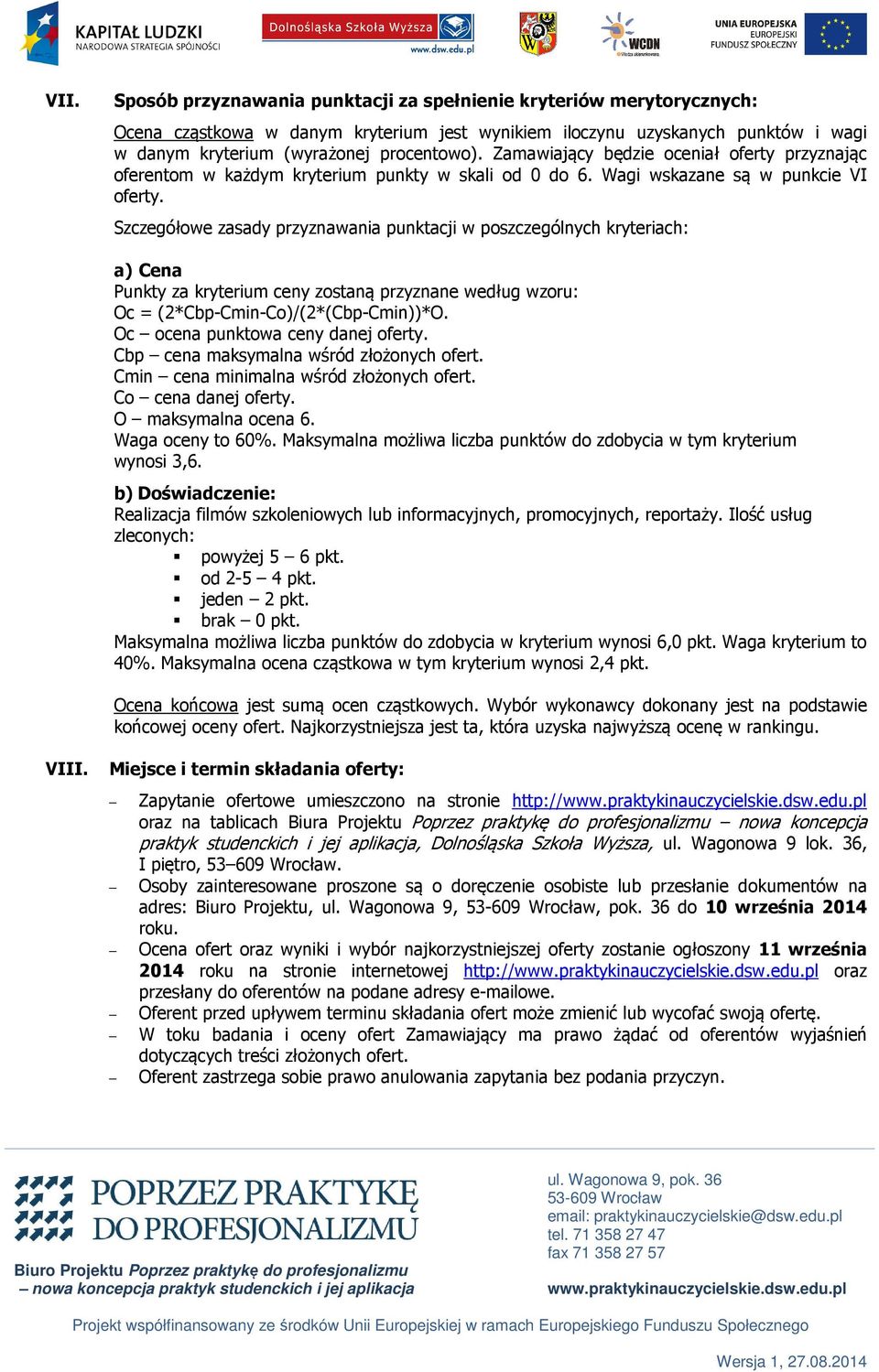 Szczegółowe zasady przyznawania punktacji w poszczególnych kryteriach: a) Cena Punkty za kryterium ceny zostaną przyznane według wzoru: Oc = (2*Cbp-Cmin-Co)/(2*(Cbp-Cmin))*O.