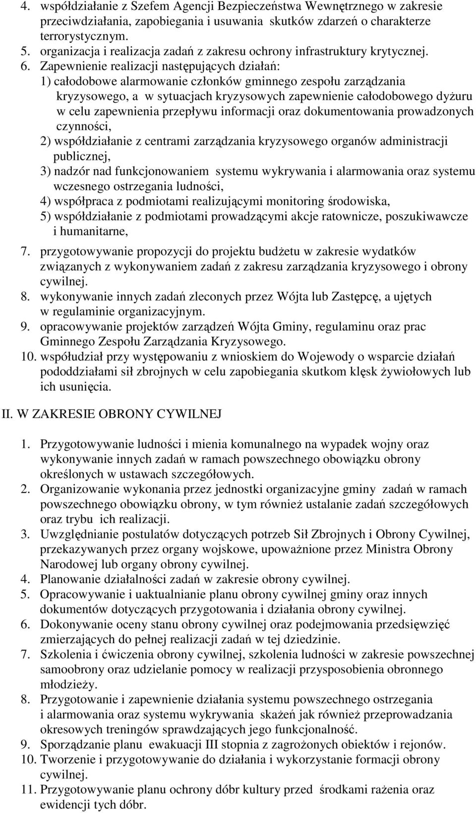 Zapewnienie realizacji następujących działań: 1) całodobowe alarmowanie członków gminnego zespołu zarządzania kryzysowego, a w sytuacjach kryzysowych zapewnienie całodobowego dyŝuru w celu