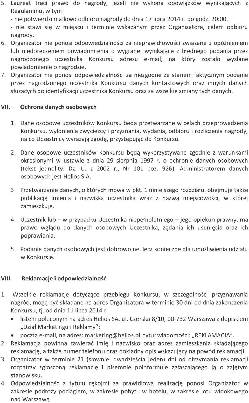 Organizator nie ponosi odpowiedzialności za nieprawidłowości związane z opóźnieniem lub niedoręczeniem powiadomienia o wygranej wynikające z błędnego podania przez nagrodzonego uczestnika Konkursu