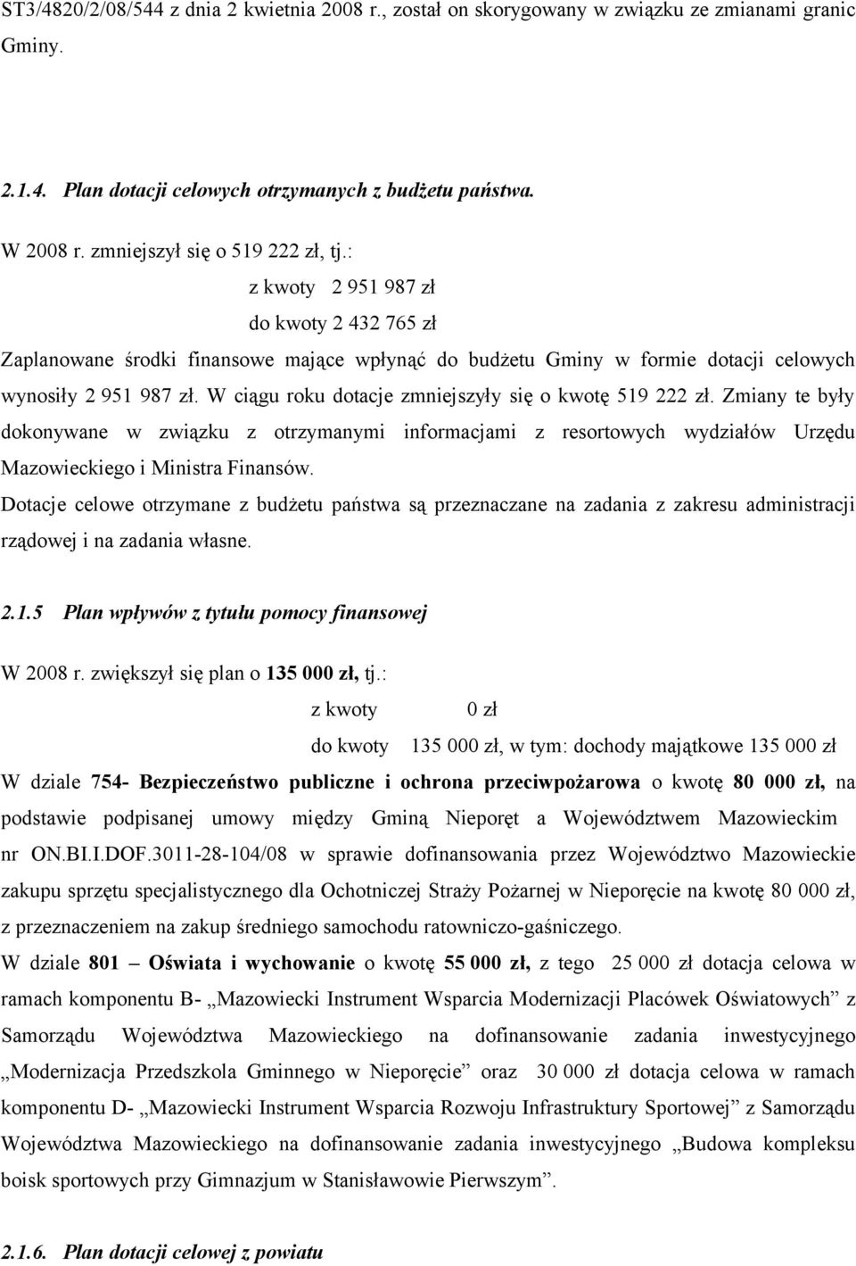 W ciągu roku dotacje zmniejszyły się o kwotę 519 222 zł. Zmiany te były dokonywane w związku z otrzymanymi informacjami z resortowych wydziałów Urzędu Mazowieckiego i Ministra Finansów.