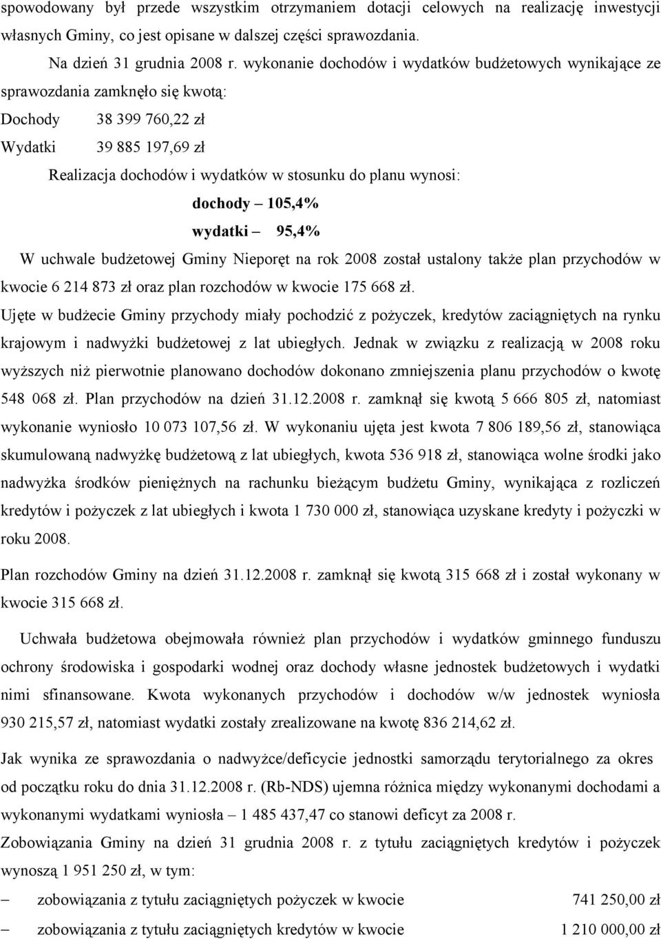 dochody 105,4% wydatki 95,4% W uchwale budżetowej Gminy Nieporęt na rok 2008 został ustalony także plan przychodów w kwocie 6 214 873 zł oraz plan rozchodów w kwocie 175 668 zł.