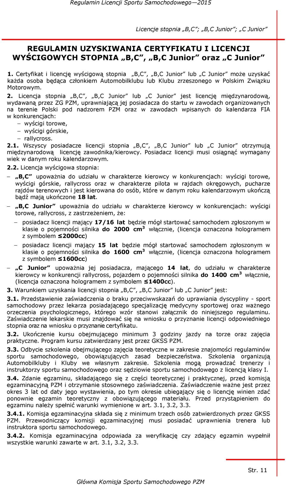 Licencja stopnia B,C, B,C Junior lub C Junior jest licencję międzynarodową, wydawaną przez ZG PZM, uprawniającą jej posiadacza do startu w zawodach organizowanych na terenie Polski pod nadzorem PZM