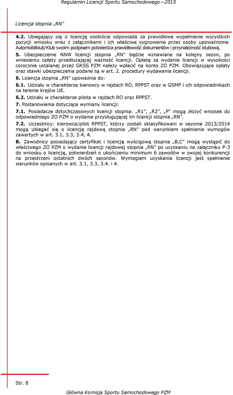 Ubezpieczenie NNW licencji stopnia RN będzie wznawiane na kolejny sezon, po wniesieniu opłaty przedłużającej ważność licencji.