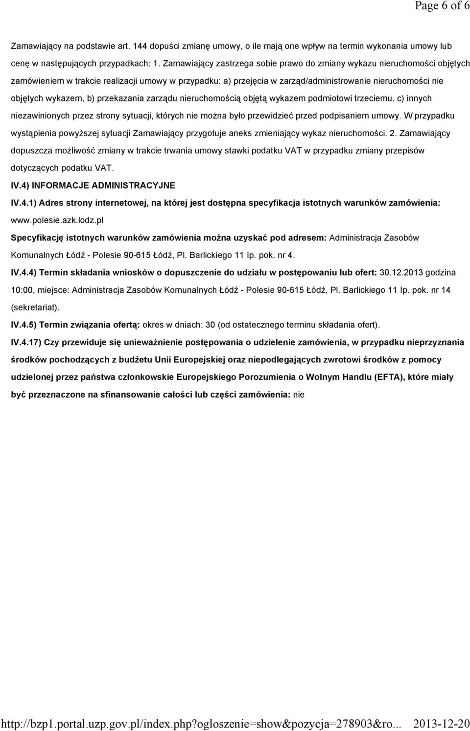 b) przekazania zarządu nieruchomością objętą wykazem podmiotowi trzeciemu. c) innych niezawinionych przez strony sytuacji, których nie moŝna było przewidzieć przed podpisaniem umowy.