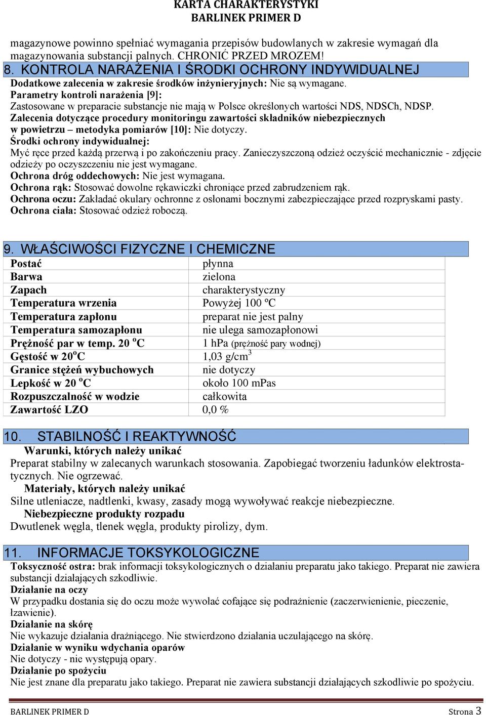 Parametry kontroli narażenia [9]: Zastosowane w preparacie substancje nie mają w Polsce określonych wartości NDS, NDSCh, NDSP.