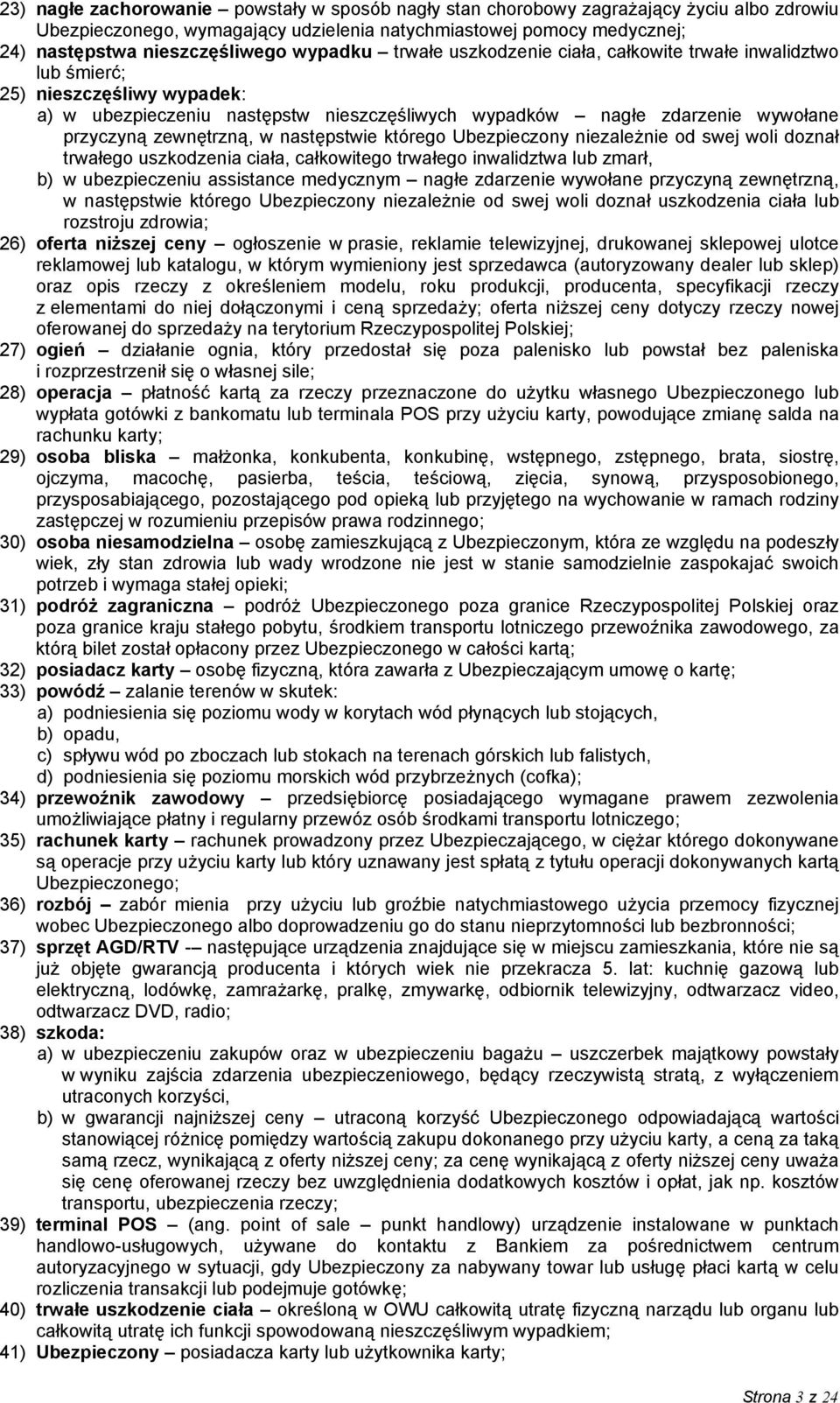 zewnętrzną, w następstwie którego Ubezpieczony niezależnie od swej woli doznał trwałego uszkodzenia ciała, całkowitego trwałego inwalidztwa lub zmarł, b) w ubezpieczeniu assistance medycznym nagłe