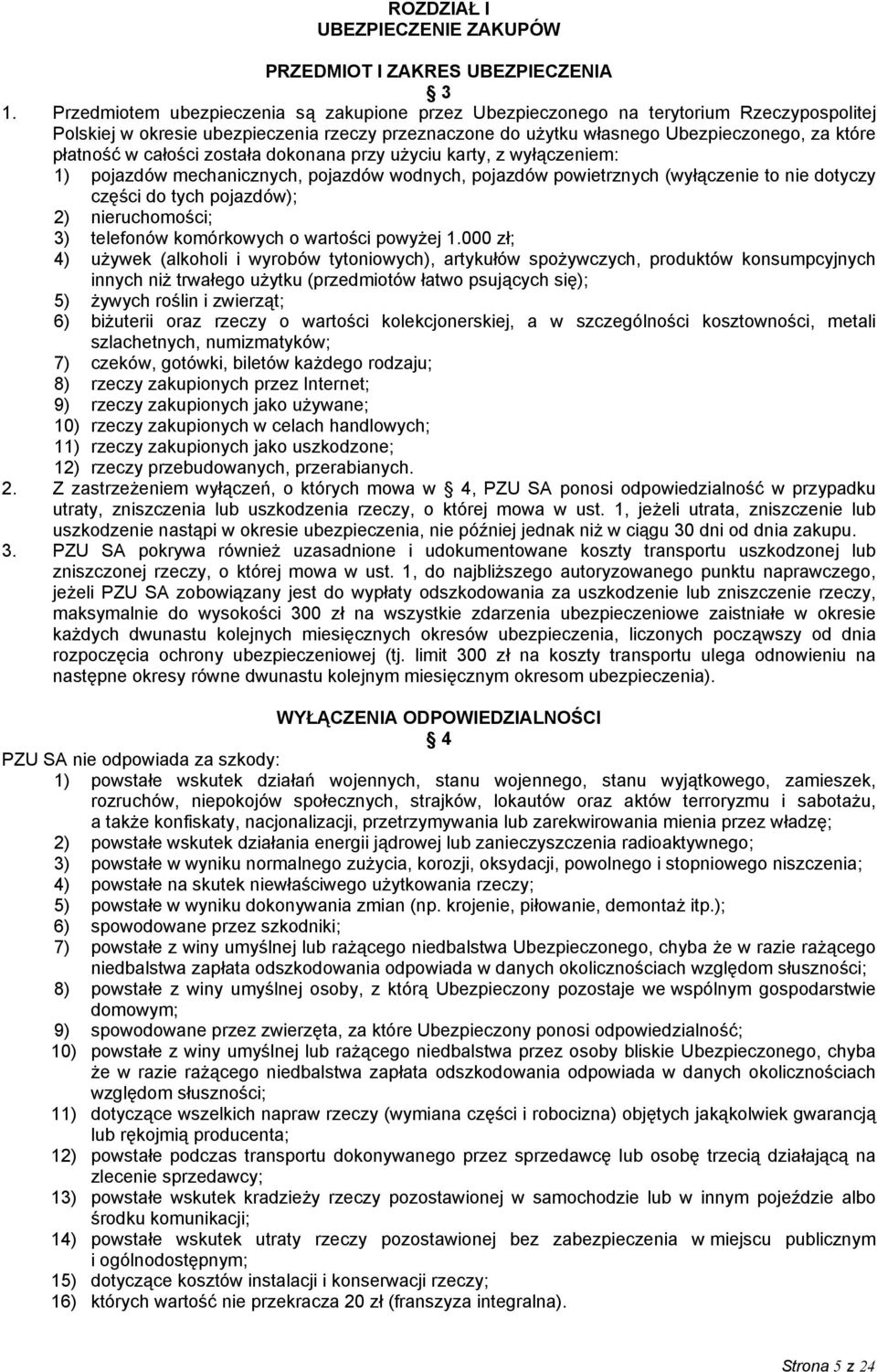 całości została dokonana przy użyciu karty, z wyłączeniem: 1) pojazdów mechanicznych, pojazdów wodnych, pojazdów powietrznych (wyłączenie to nie dotyczy części do tych pojazdów); 2) nieruchomości; 3)