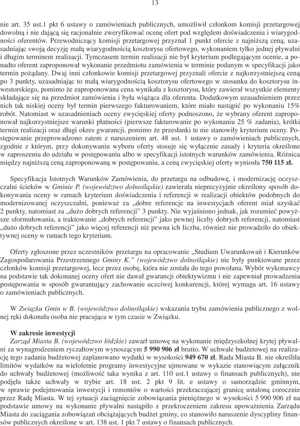 Przewodniczący komisji przetargowej przyznał 1 punkt ofercie z najniższą ceną, uzasadniając swoją decyzję małą wiarygodnością kosztorysu ofertowego, wykonaniem tylko jednej pływalni i długim terminem