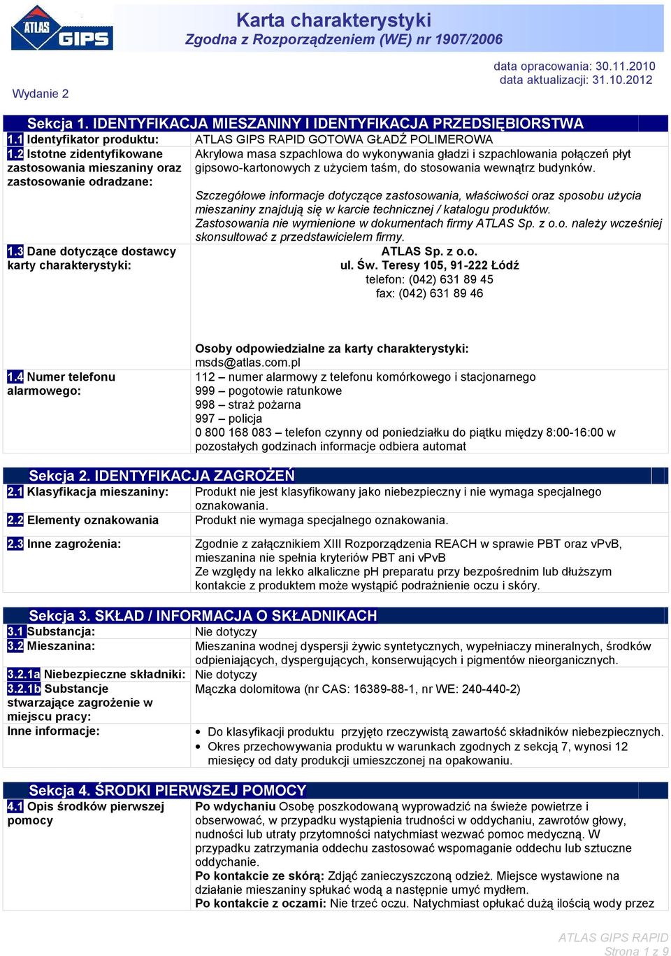 3 Dane dotyczące dostawcy karty charakterystyki: Akrylowa masa szpachlowa do wykonywania gładzi i szpachlowania połączeń płyt gipsowo-kartonowych z użyciem taśm, do stosowania wewnątrz budynków.