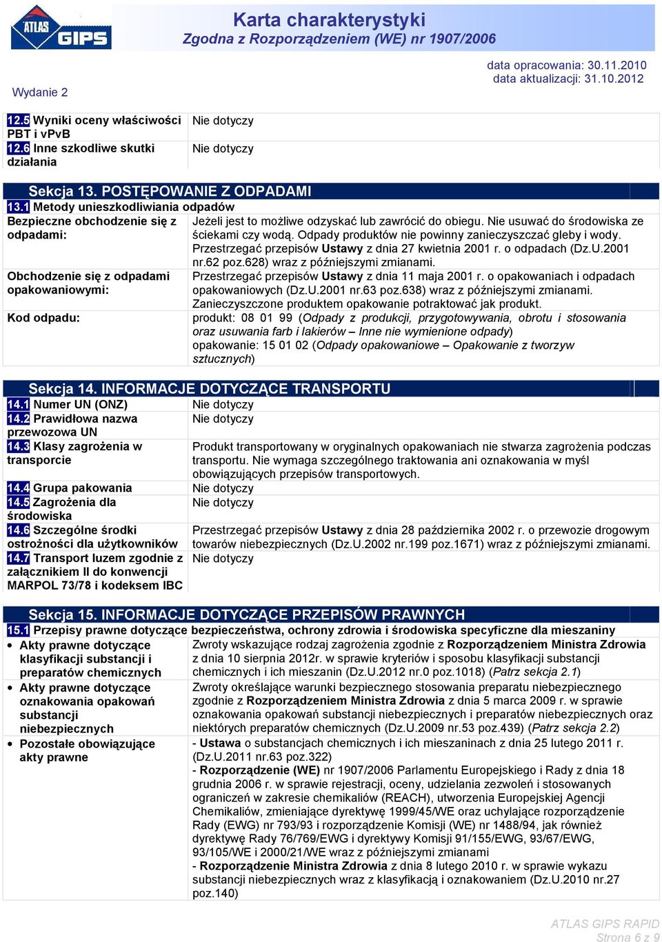 Odpady produktów nie powinny zanieczyszczać gleby i wody. Przestrzegać przepisów Ustawy z dnia 27 kwietnia 2001 r. o odpadach (Dz.U.2001 Obchodzenie się z odpadami opakowaniowymi: Kod odpadu: nr.