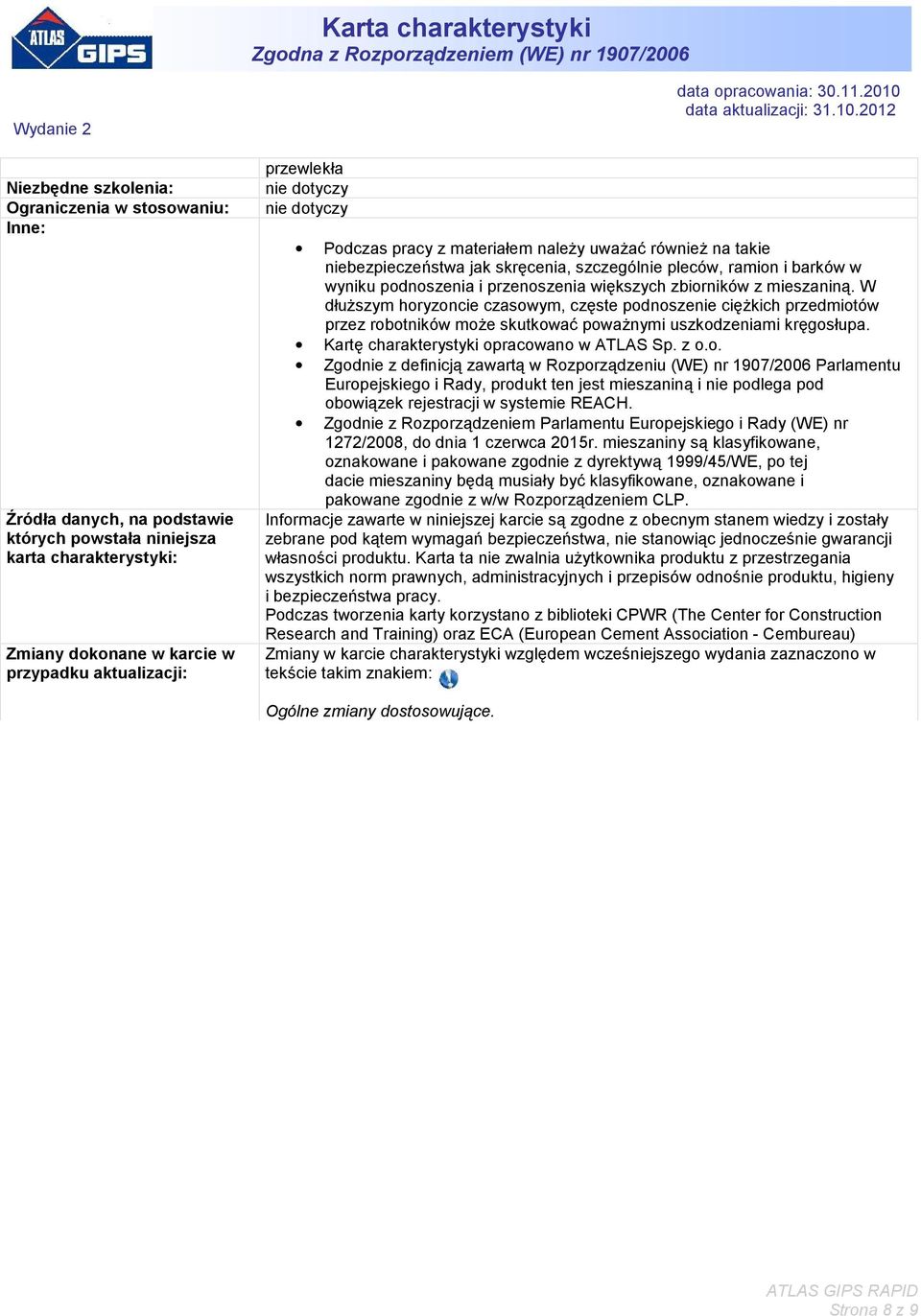 zbiorników z mieszaniną. W dłuższym horyzoncie czasowym, częste podnoszenie ciężkich przedmiotów przez robotników może skutkować poważnymi uszkodzeniami kręgosłupa.