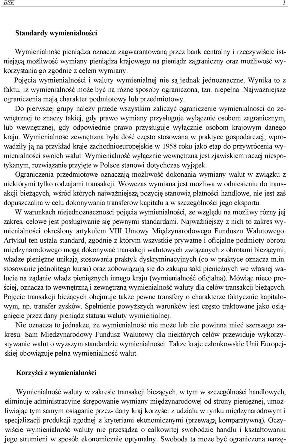 Wynika to z faktu, iż wymienialność może być na różne sposoby ograniczona, tzn. niepełna. Najważniejsze ograniczenia mają charakter podmiotowy lub przedmiotowy.