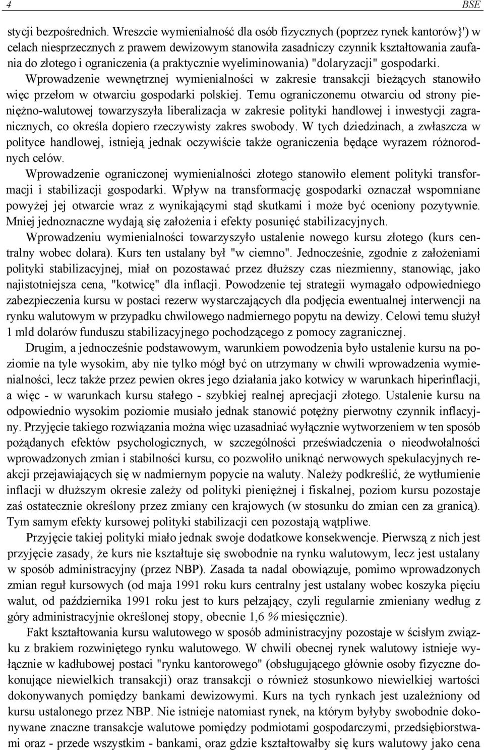 praktycznie wyeliminowania) "dolaryzacji" gospodarki. Wprowadzenie wewnętrznej wymienialności w zakresie transakcji bieżących stanowiło więc przełom w otwarciu gospodarki polskiej.