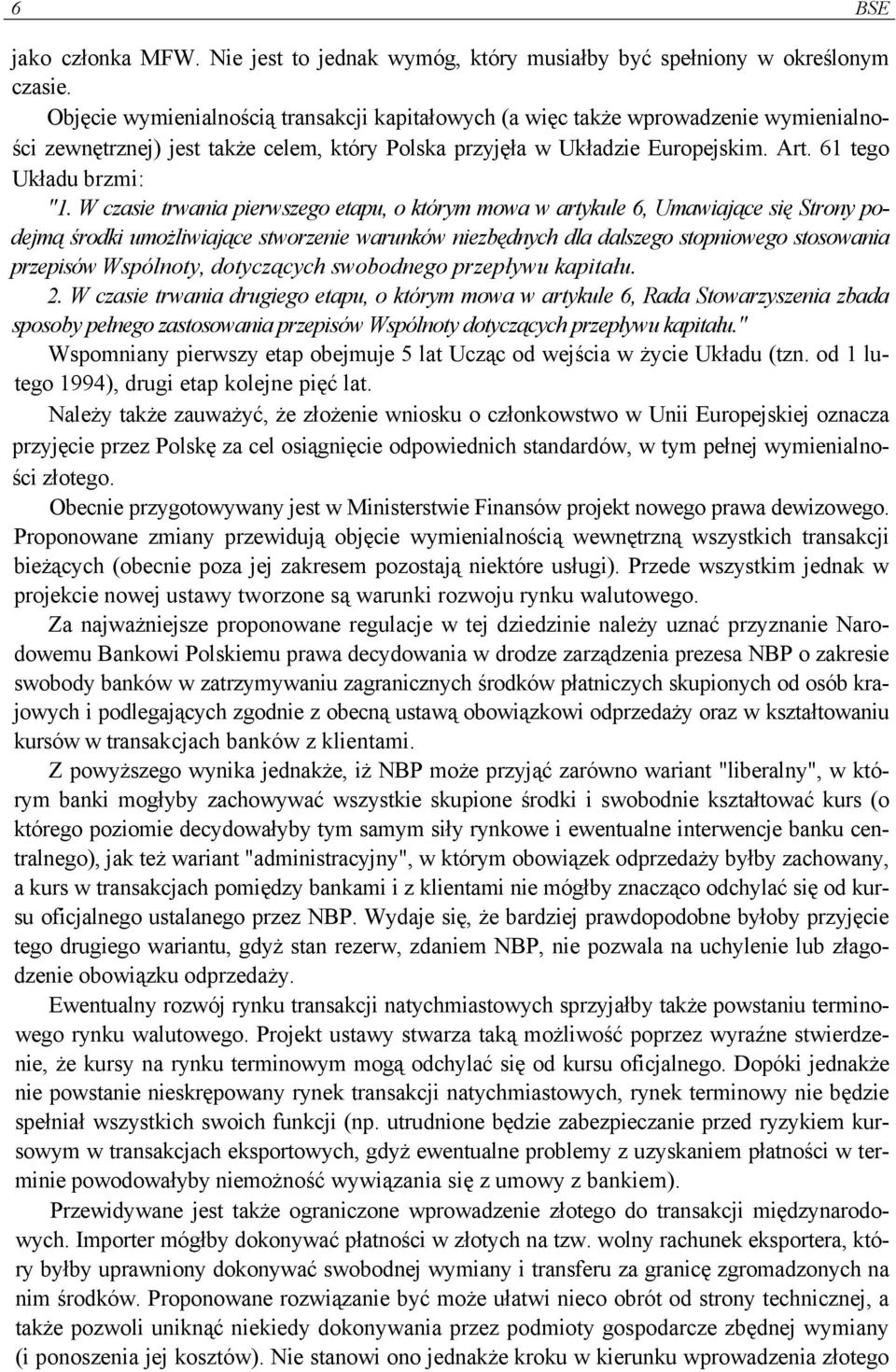 W czasie trwania pierwszego etapu, o którym mowa w artykule 6, Umawiające się Strony podejmą środki umożliwiające stworzenie warunków niezbędnych dla dalszego stopniowego stosowania przepisów