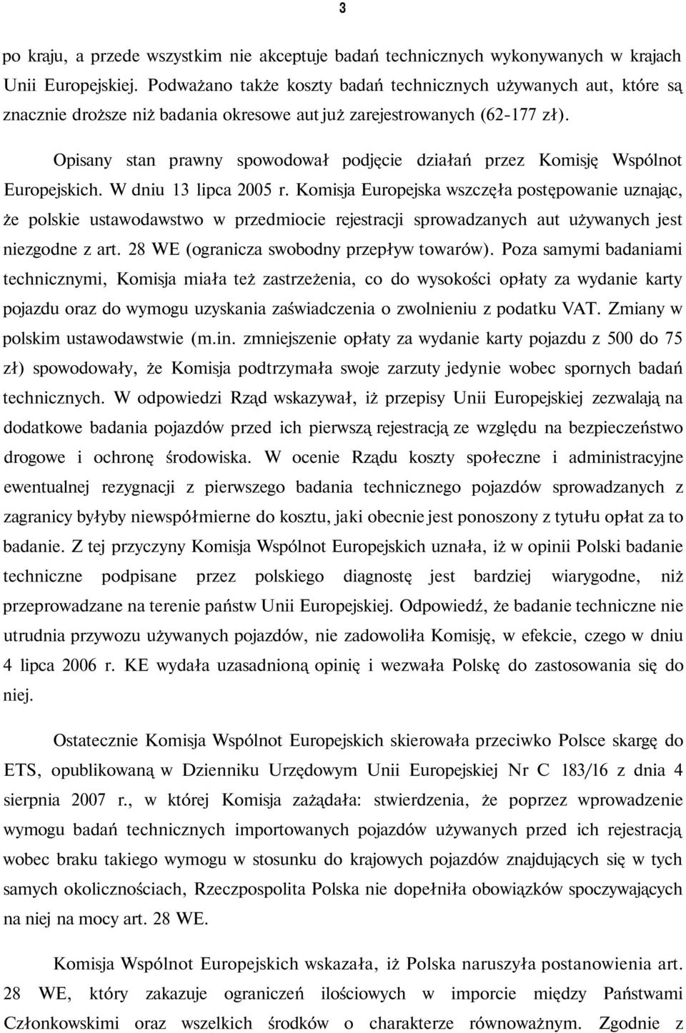 Opisany stan prawny spowodował podjęcie działań przez Komisję Wspólnot Europejskich. W dniu 13 lipca 2005 r.