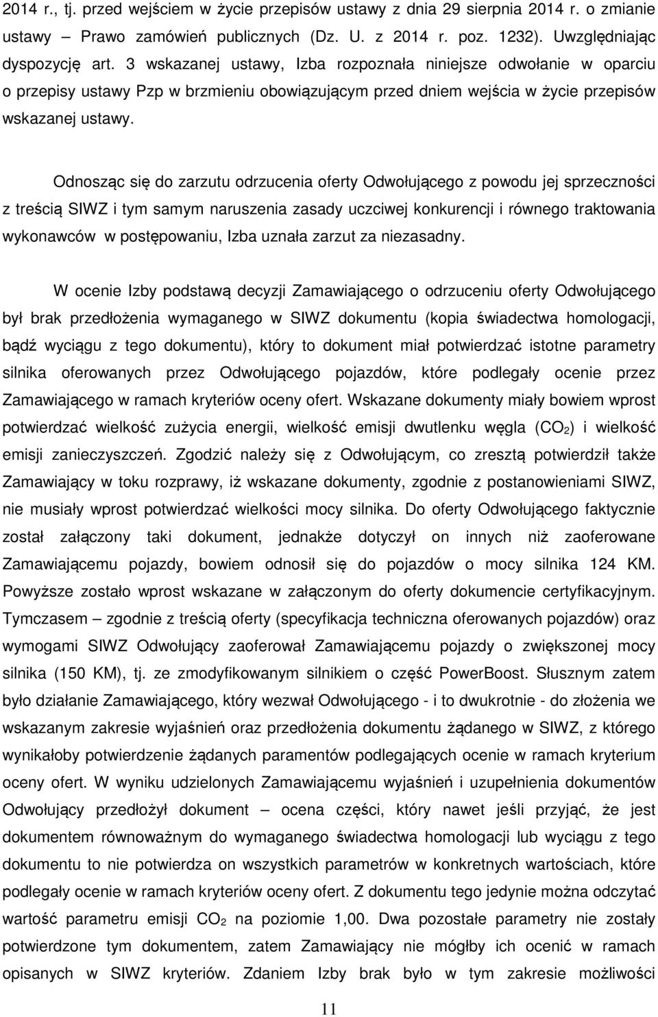 Odnosząc się do zarzutu odrzucenia oferty Odwołującego z powodu jej sprzeczności z treścią SIWZ i tym samym naruszenia zasady uczciwej konkurencji i równego traktowania wykonawców w postępowaniu,