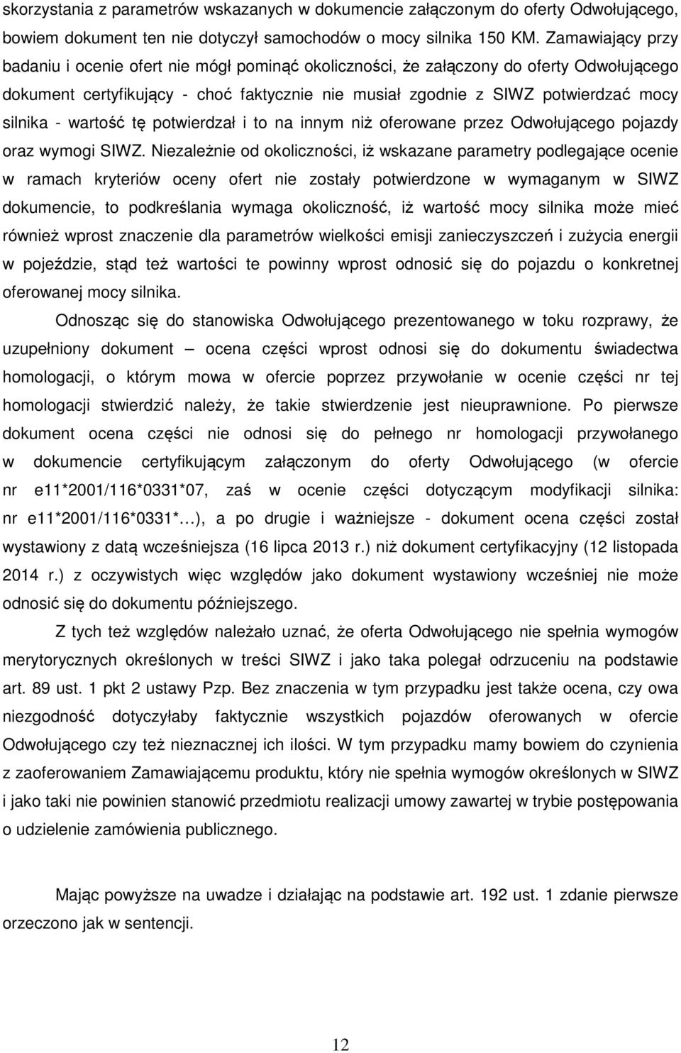 - wartość tę potwierdzał i to na innym niż oferowane przez Odwołującego pojazdy oraz wymogi SIWZ.