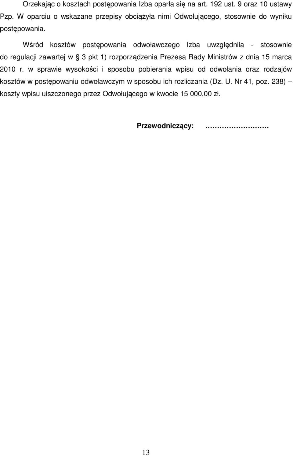 Wśród kosztów postępowania odwoławczego Izba uwzględniła - stosownie do regulacji zawartej w 3 pkt 1) rozporządzenia Prezesa Rady Ministrów z dnia
