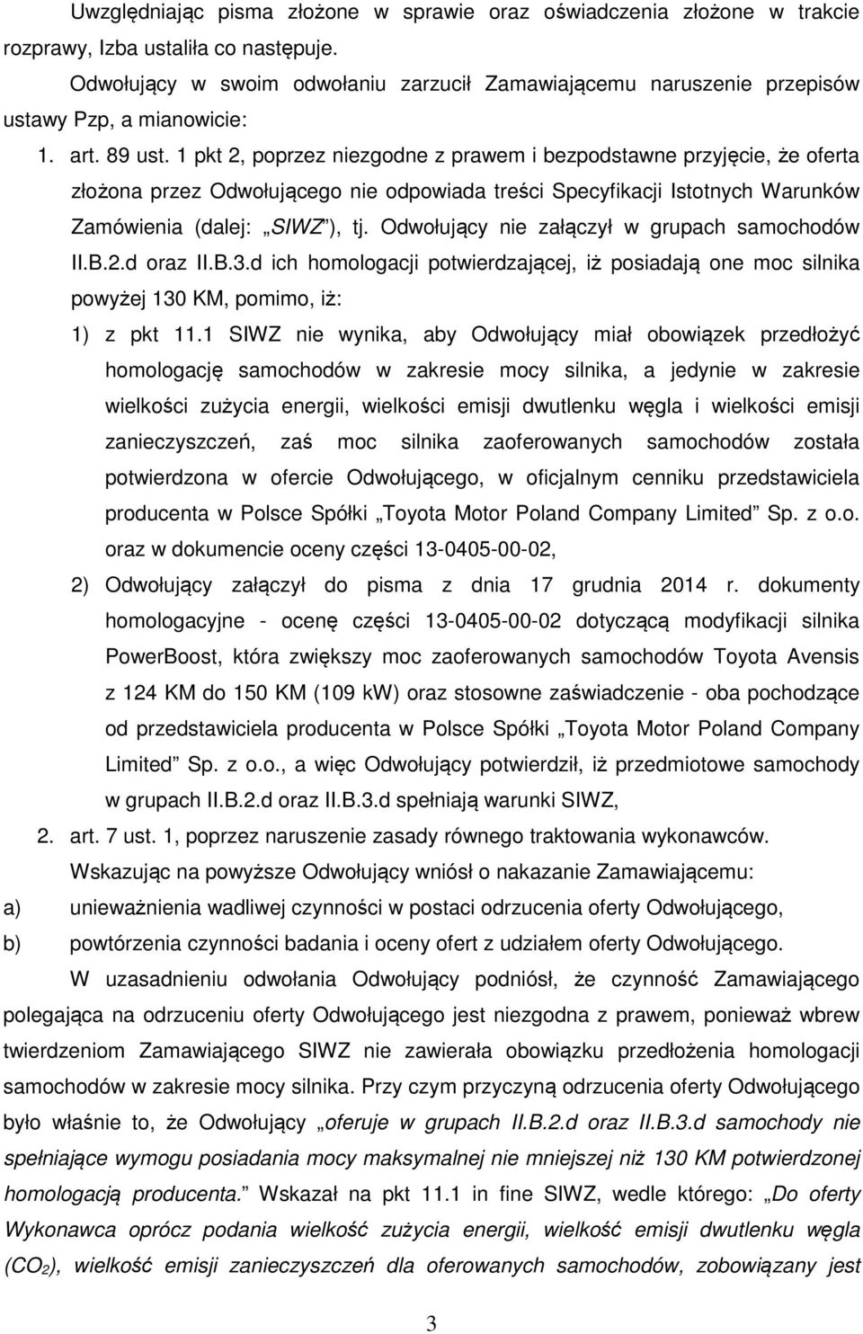 1 pkt 2, poprzez niezgodne z prawem i bezpodstawne przyjęcie, że oferta złożona przez Odwołującego nie odpowiada treści Specyfikacji Istotnych Warunków Zamówienia (dalej: SIWZ ), tj.