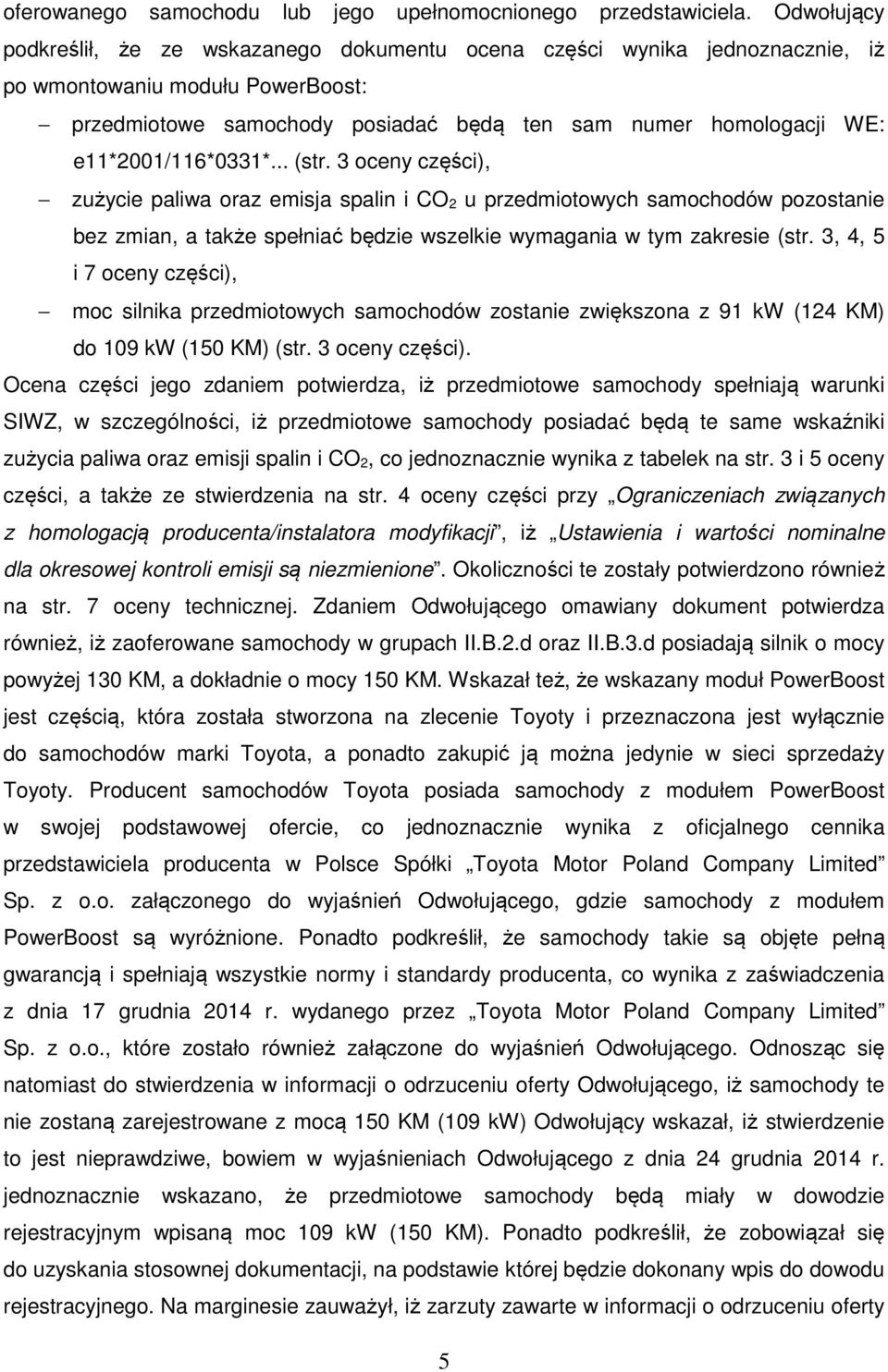 e11*2001/116*0331*... (str. 3 oceny części), zużycie paliwa oraz emisja spalin i CO 2 u przedmiotowych samochodów pozostanie bez zmian, a także spełniać będzie wszelkie wymagania w tym zakresie (str.